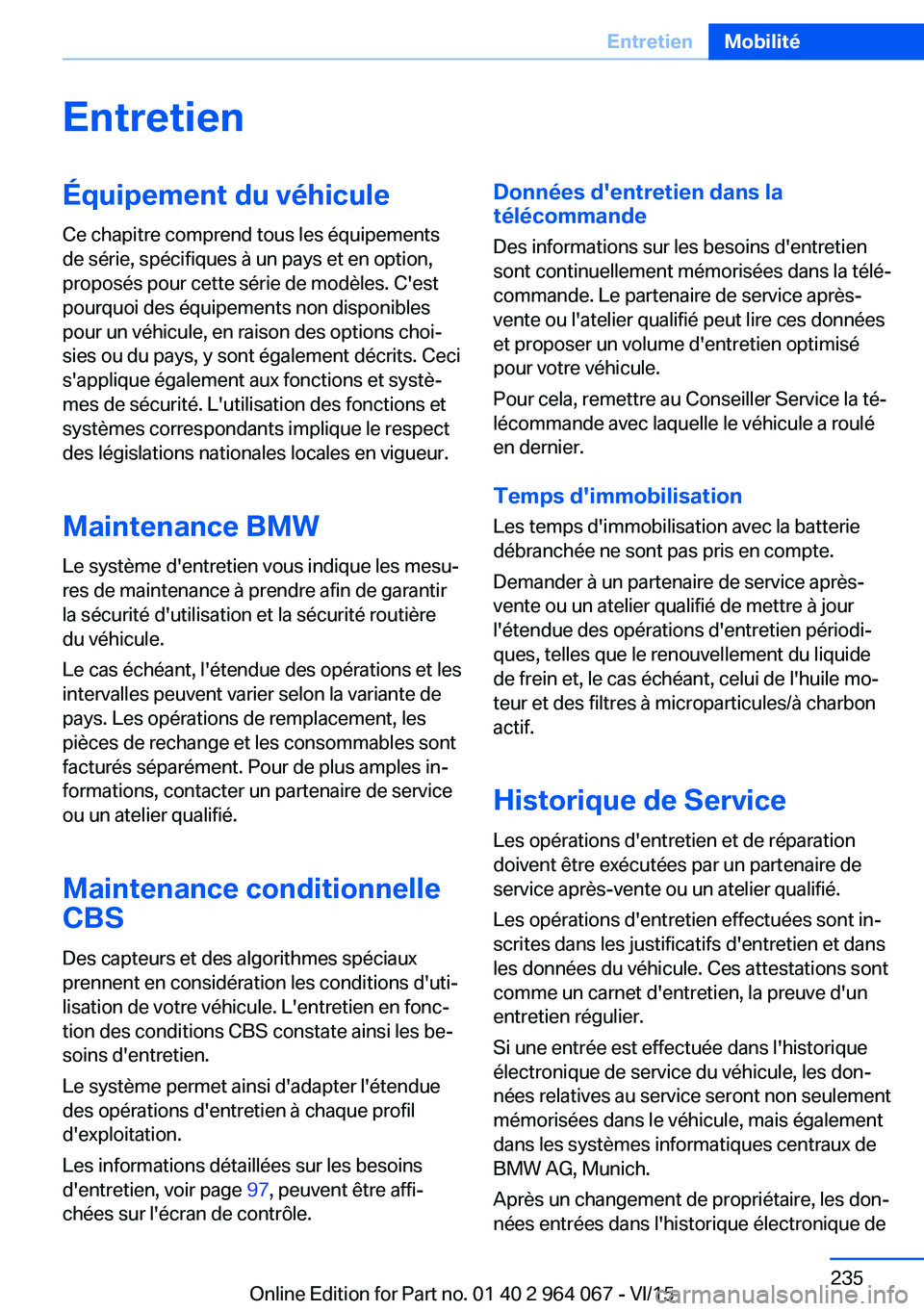 BMW X6 M 2016 Notices Demploi (in French) EntretienÉquipement du véhicule
Ce chapitre comprend tous les équipements
de série, spécifiques à un pays et en option,
proposés pour cette série de modèles. C'est
pourquoi des équipemen BMW X6 M 2016 Notices Demploi (in French) EntretienÉquipement du véhicule
Ce chapitre comprend tous les équipements
de série, spécifiques à un pays et en option,
proposés pour cette série de modèles. C'est
pourquoi des équipemen