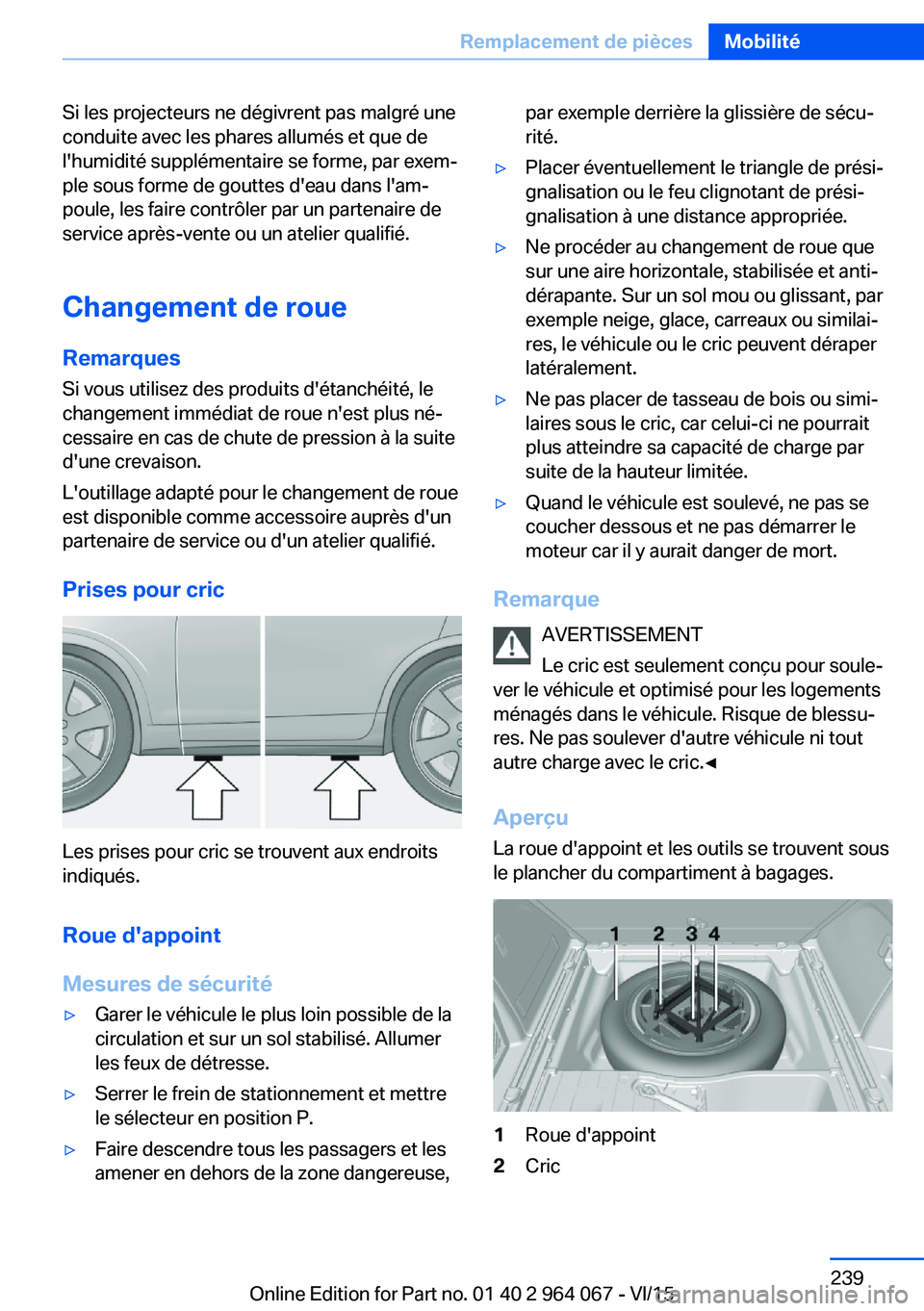 BMW X6 M 2016 Notices Demploi (in French) Si les projecteurs ne dégivrent pas malgré une
conduite avec les phares allumés et que de
l'humidité supplémentaire se forme, par exem‐
ple sous forme de gouttes d'eau dans l'am‐
BMW X6 M 2016 Notices Demploi (in French) Si les projecteurs ne dégivrent pas malgré une
conduite avec les phares allumés et que de
l'humidité supplémentaire se forme, par exem‐
ple sous forme de gouttes d'eau dans l'am‐