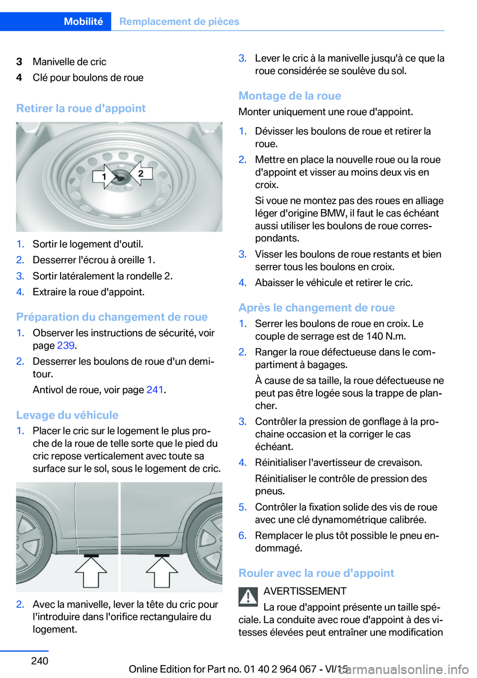 BMW X6 M 2016 Notices Demploi (in French) 3Manivelle de cric4Clé pour boulons de roue
Retirer la roue d'appoint
1.Sortir le logement d'outil.2.Desserrer l'écrou à oreille 1.3.Sortir latéralement la rondelle 2.4.Extraire la rou BMW X6 M 2016 Notices Demploi (in French) 3Manivelle de cric4Clé pour boulons de roue
Retirer la roue d'appoint
1.Sortir le logement d'outil.2.Desserrer l'écrou à oreille 1.3.Sortir latéralement la rondelle 2.4.Extraire la rou