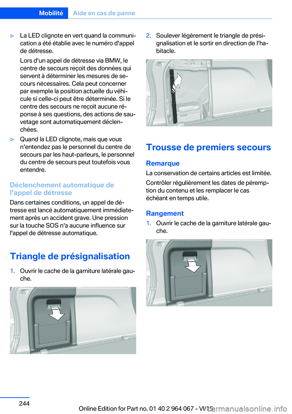 BMW X6 M 2016 Notices Demploi (in French) ▷La LED clignote en vert quand la communi‐
cation a été établie avec le numéro d'appel
de détresse.
Lors d'un appel de détresse via BMW, le
centre de secours reçoit des données qui BMW X6 M 2016 Notices Demploi (in French) ▷La LED clignote en vert quand la communi‐
cation a été établie avec le numéro d'appel
de détresse.
Lors d'un appel de détresse via BMW, le
centre de secours reçoit des données qui