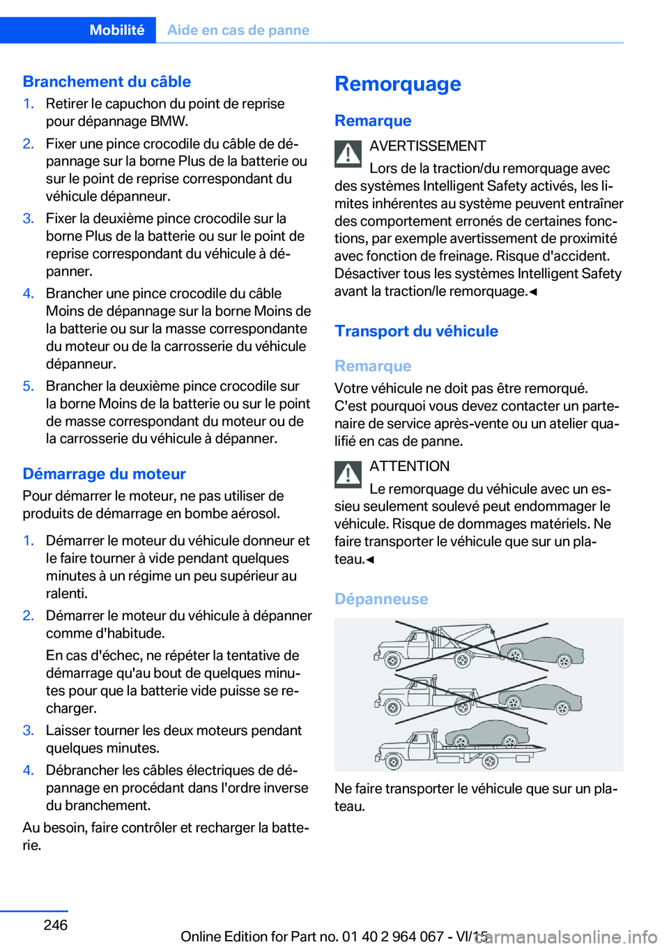 BMW X6 M 2016 Notices Demploi (in French) Branchement du câble1.Retirer le capuchon du point de reprise
pour dépannage BMW.2.Fixer une pince crocodile du câble de dé‐
pannage sur la borne Plus de la batterie ou
sur le point de reprise c BMW X6 M 2016 Notices Demploi (in French) Branchement du câble1.Retirer le capuchon du point de reprise
pour dépannage BMW.2.Fixer une pince crocodile du câble de dé‐
pannage sur la borne Plus de la batterie ou
sur le point de reprise c
