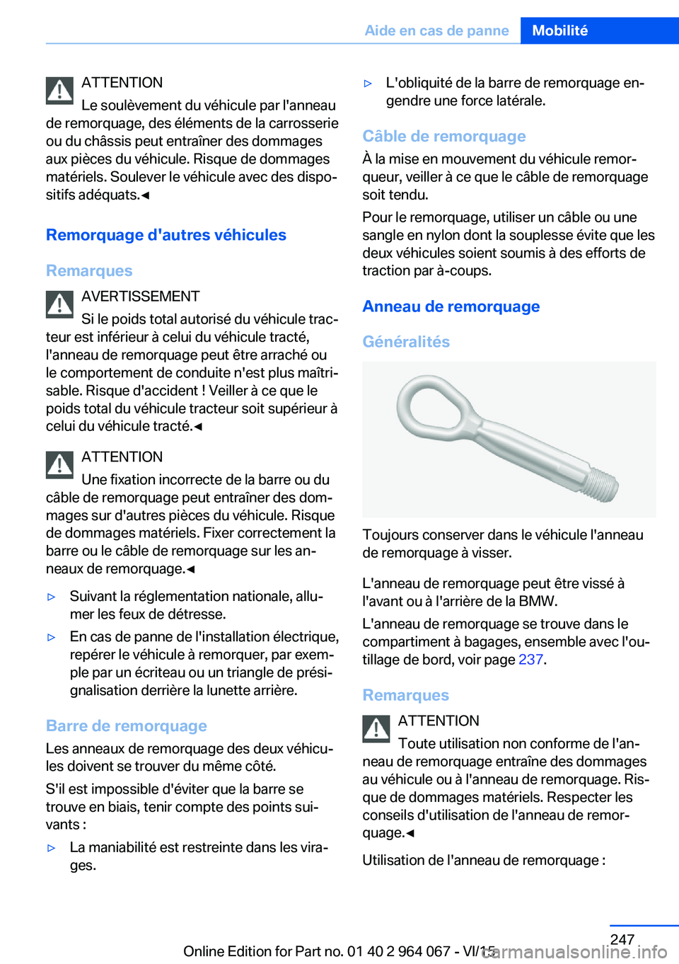 BMW X6 M 2016 Notices Demploi (in French) ATTENTION
Le soulèvement du véhicule par l'anneau
de remorquage, des éléments de la carrosserie
ou du châssis peut entraîner des dommages
aux pièces du véhicule. Risque de dommages
matéri BMW X6 M 2016 Notices Demploi (in French) ATTENTION
Le soulèvement du véhicule par l'anneau
de remorquage, des éléments de la carrosserie
ou du châssis peut entraîner des dommages
aux pièces du véhicule. Risque de dommages
matéri
