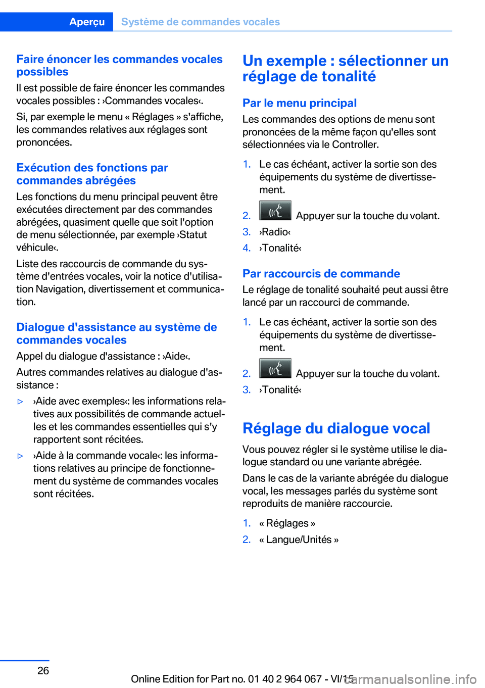 BMW X6 M 2016 Notices Demploi (in French) Faire énoncer les commandes vocales
possibles
Il est possible de faire énoncer les commandes
vocales possibles : ›Commandes vocales‹.
Si, par exemple le menu « Réglages » s'affiche,
les c BMW X6 M 2016 Notices Demploi (in French) Faire énoncer les commandes vocales
possibles
Il est possible de faire énoncer les commandes
vocales possibles : ›Commandes vocales‹.
Si, par exemple le menu « Réglages » s'affiche,
les c