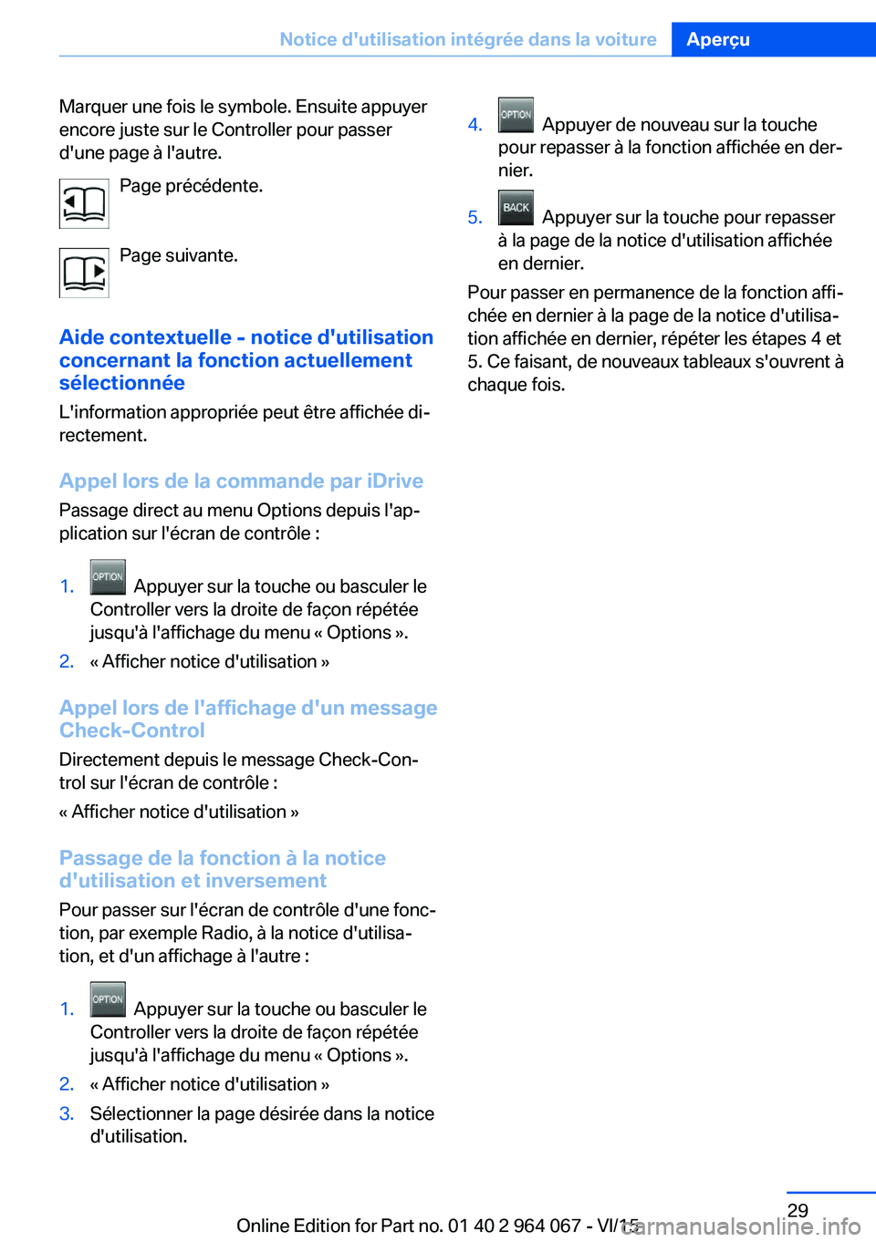 BMW X6 M 2016 Notices Demploi (in French) Marquer une fois le symbole. Ensuite appuyer
encore juste sur le Controller pour passer
d'une page à l'autre.
Page précédente.
Page suivante.
Aide contextuelle - notice d'utilisation
co BMW X6 M 2016 Notices Demploi (in French) Marquer une fois le symbole. Ensuite appuyer
encore juste sur le Controller pour passer
d'une page à l'autre.
Page précédente.
Page suivante.
Aide contextuelle - notice d'utilisation
co