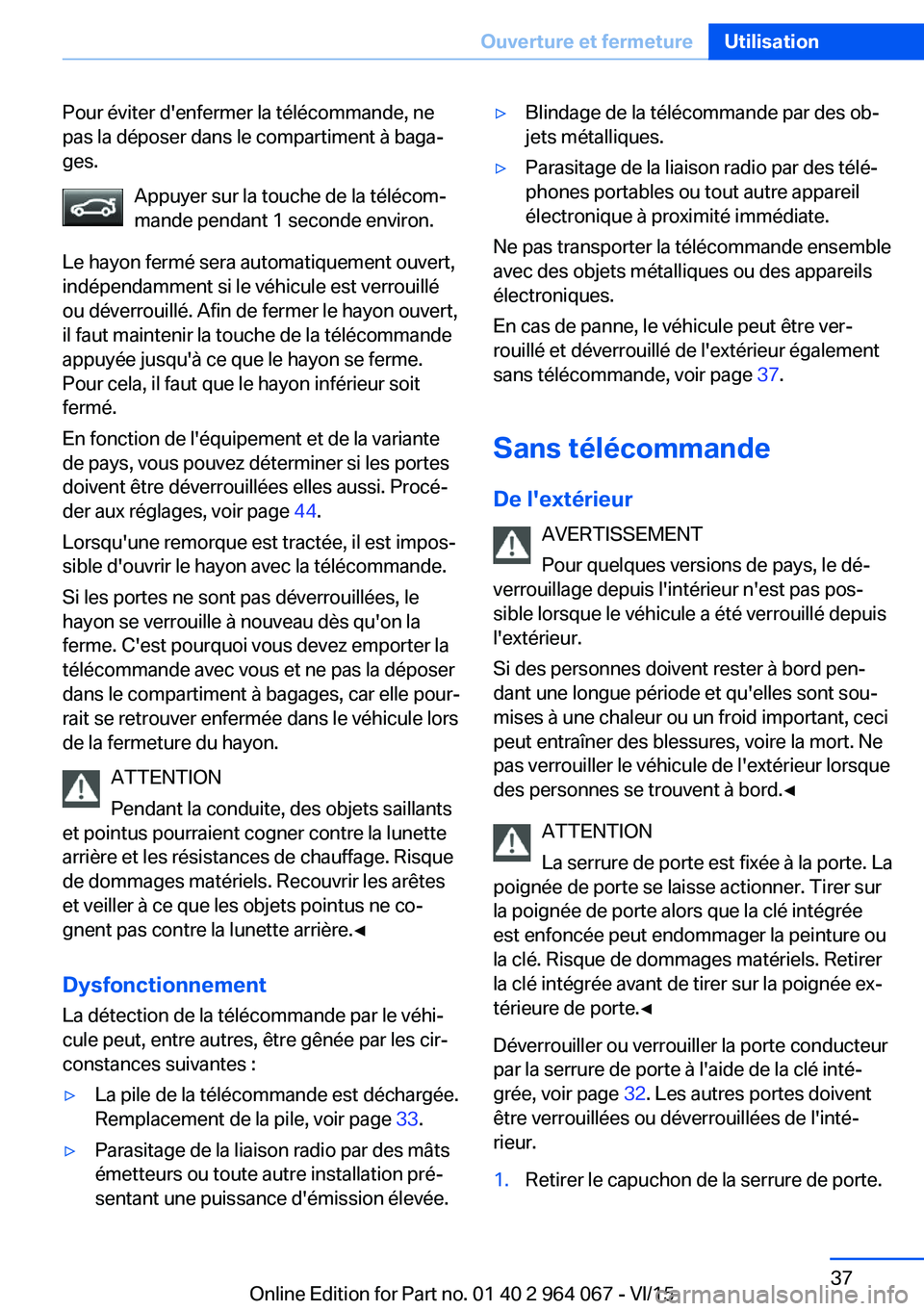 BMW X6 M 2016 Notices Demploi (in French) Pour éviter d'enfermer la télécommande, ne
pas la déposer dans le compartiment à baga‐
ges.
Appuyer sur la touche de la télécom‐
mande pendant 1 seconde environ.
Le hayon fermé sera au BMW X6 M 2016 Notices Demploi (in French) Pour éviter d'enfermer la télécommande, ne
pas la déposer dans le compartiment à baga‐
ges.
Appuyer sur la touche de la télécom‐
mande pendant 1 seconde environ.
Le hayon fermé sera au