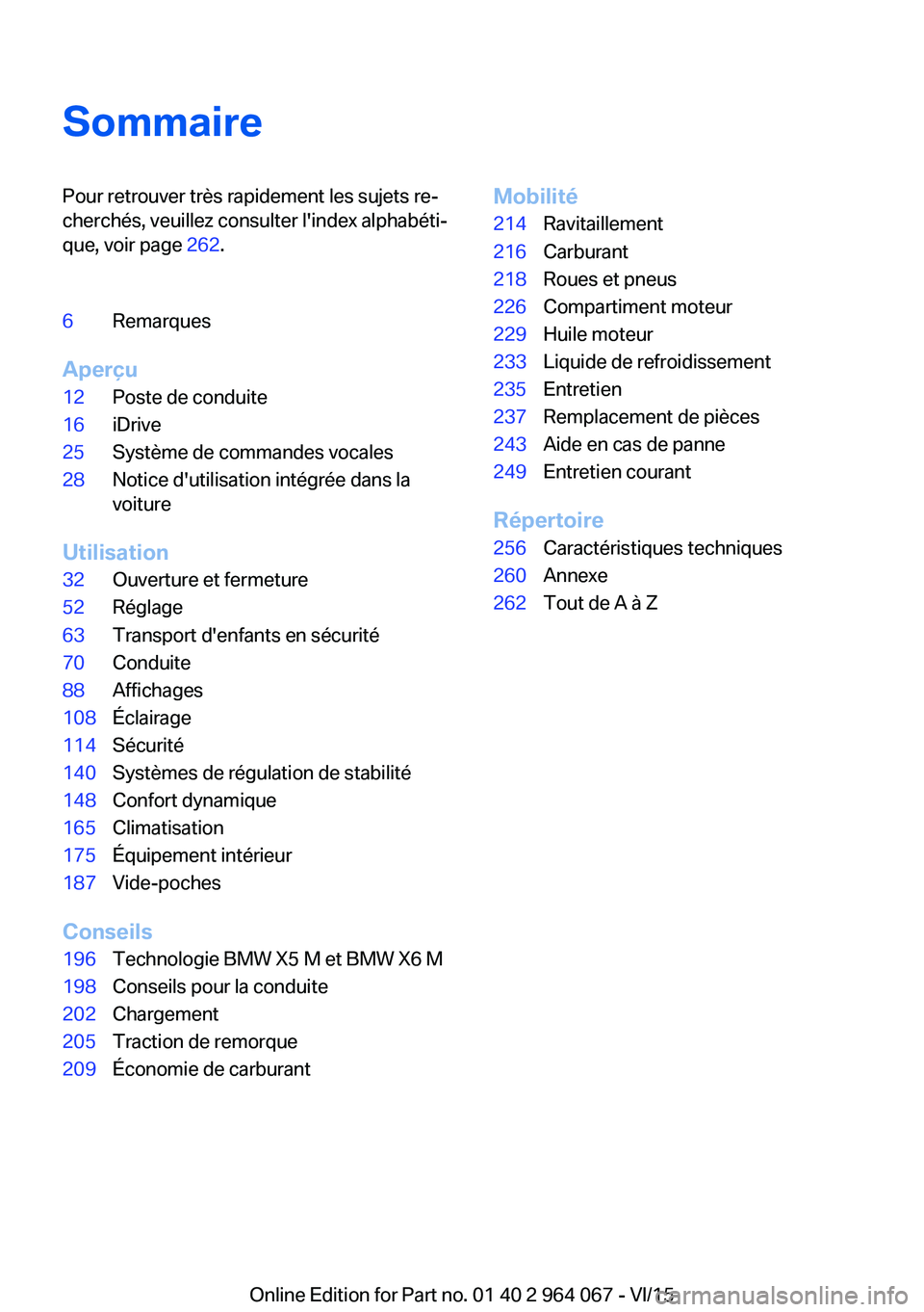 BMW X6 M 2016  Notices Demploi (in French) SommairePour retrouver très rapidement les sujets re‐
cherchés, veuillez consulter l'index alphabéti‐
que, voir page  262.6Remarques
Aperçu
12Poste de conduite16iDrive25Système de command