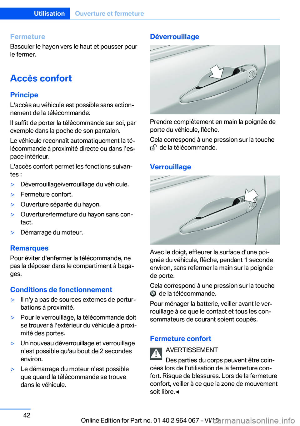 BMW X6 M 2016 Notices Demploi (in French) Fermeture
Basculer le hayon vers le haut et pousser pour
le fermer.
Accès confort
Principe
L'accès au véhicule est possible sans action‐
nement de la télécommande.
Il suffit de porter la t BMW X6 M 2016 Notices Demploi (in French) Fermeture
Basculer le hayon vers le haut et pousser pour
le fermer.
Accès confort
Principe
L'accès au véhicule est possible sans action‐
nement de la télécommande.
Il suffit de porter la t