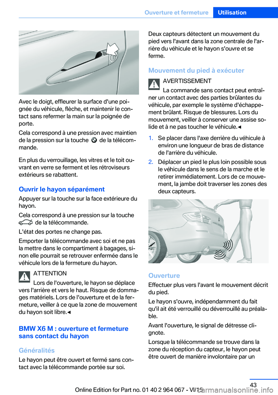BMW X6 M 2016 Notices Demploi (in French) Avec le doigt, effleurer la surface d'une poi‐
gnée du véhicule, flèche, et maintenir le con‐
tact sans refermer la main sur la poignée de
porte.
Cela correspond à une pression avec maint BMW X6 M 2016 Notices Demploi (in French) Avec le doigt, effleurer la surface d'une poi‐
gnée du véhicule, flèche, et maintenir le con‐
tact sans refermer la main sur la poignée de
porte.
Cela correspond à une pression avec maint