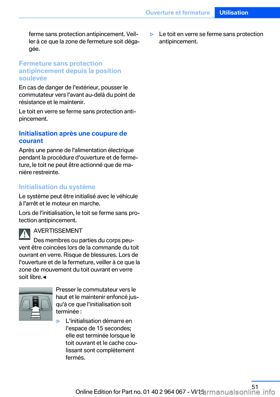 BMW X6 M 2016 Notices Demploi (in French) ferme sans protection antipincement. Veil‐
ler à ce que la zone de fermeture soit déga‐
gée.
Fermeture sans protection
antipincement depuis la position
soulevée
En cas de danger de l'exté BMW X6 M 2016 Notices Demploi (in French) ferme sans protection antipincement. Veil‐
ler à ce que la zone de fermeture soit déga‐
gée.
Fermeture sans protection
antipincement depuis la position
soulevée
En cas de danger de l'exté
