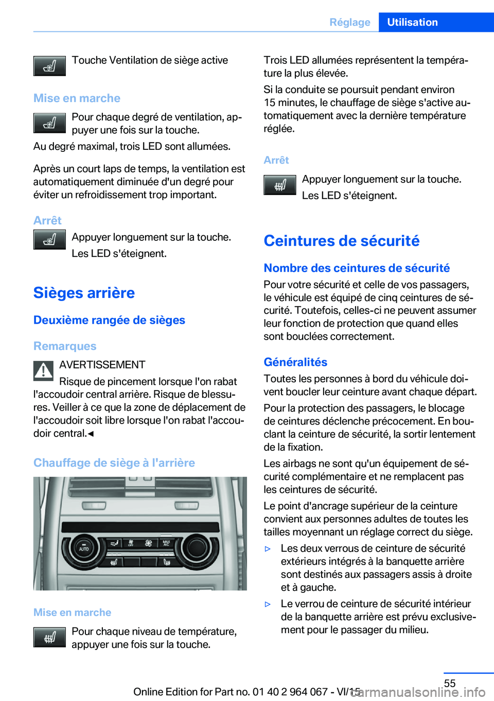 BMW X6 M 2016 Notices Demploi (in French) Touche Ventilation de siège active
Mise en marche Pour chaque degré de ventilation, ap‐
puyer une fois sur la touche.
Au degré maximal, trois LED sont allumées.
Après un court laps de temps, la BMW X6 M 2016 Notices Demploi (in French) Touche Ventilation de siège active
Mise en marche Pour chaque degré de ventilation, ap‐
puyer une fois sur la touche.
Au degré maximal, trois LED sont allumées.
Après un court laps de temps, la