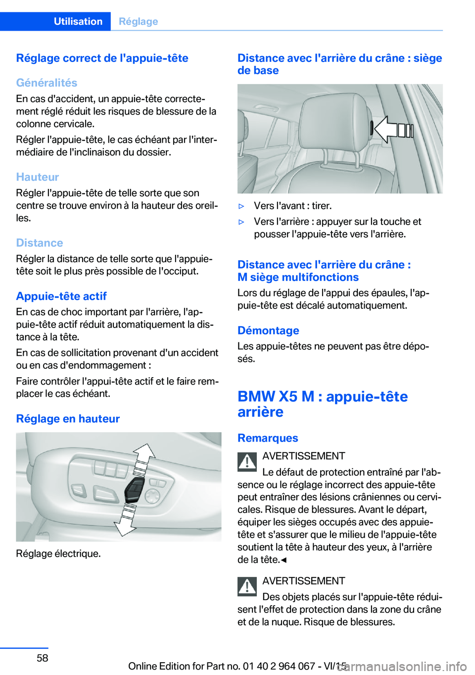 BMW X6 M 2016 Notices Demploi (in French) Réglage correct de l'appuie-tête
Généralités
En cas d'accident, un appuie-tête correcte‐ ment réglé réduit les risques de blessure de la
colonne cervicale.
Régler l'appuie-têt BMW X6 M 2016 Notices Demploi (in French) Réglage correct de l'appuie-tête
Généralités
En cas d'accident, un appuie-tête correcte‐ ment réglé réduit les risques de blessure de la
colonne cervicale.
Régler l'appuie-têt
