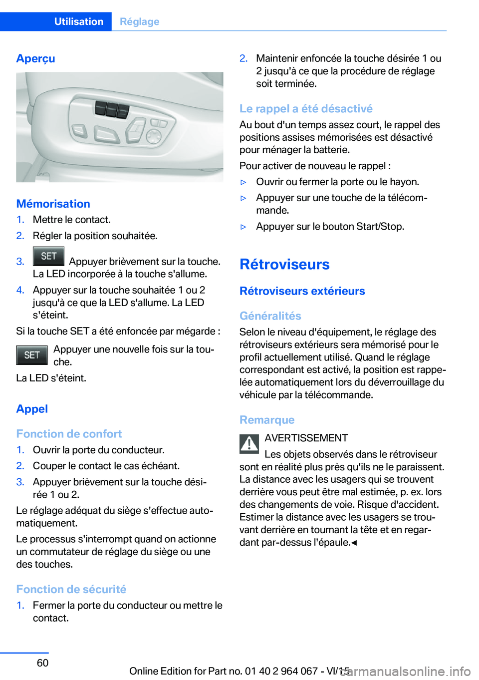 BMW X6 M 2016 Notices Demploi (in French) Aperçu
Mémorisation
1.Mettre le contact.2.Régler la position souhaitée.3. Appuyer brièvement sur la touche.
La LED incorporée à la touche s'allume.4.Appuyer sur la touche souhaitée 1 ou 2 BMW X6 M 2016 Notices Demploi (in French) Aperçu
Mémorisation
1.Mettre le contact.2.Régler la position souhaitée.3. Appuyer brièvement sur la touche.
La LED incorporée à la touche s'allume.4.Appuyer sur la touche souhaitée 1 ou 2