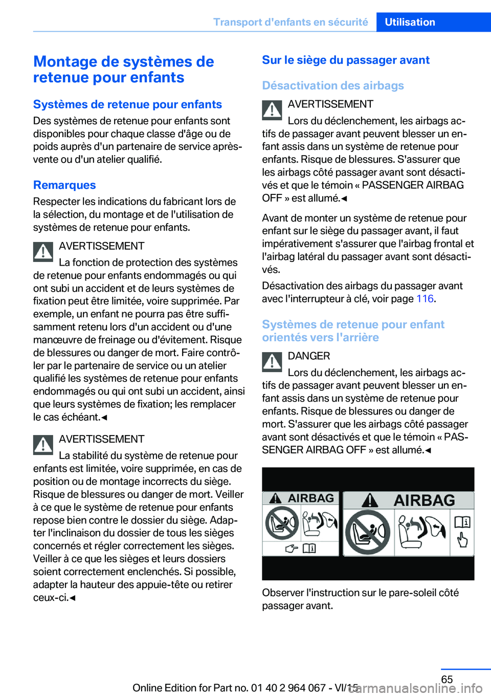 BMW X6 M 2016 Notices Demploi (in French) Montage de systèmes de
retenue pour enfants
Systèmes de retenue pour enfants
Des systèmes de retenue pour enfants sont disponibles pour chaque classe d'âge ou de
poids auprès d'un partena BMW X6 M 2016 Notices Demploi (in French) Montage de systèmes de
retenue pour enfants
Systèmes de retenue pour enfants
Des systèmes de retenue pour enfants sont disponibles pour chaque classe d'âge ou de
poids auprès d'un partena