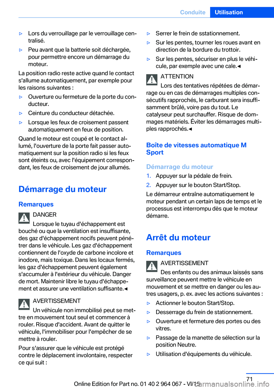 BMW X6 M 2016 Notices Demploi (in French) ▷Lors du verrouillage par le verrouillage cen‐
tralisé.▷Peu avant que la batterie soit déchargée,
pour permettre encore un démarrage du
moteur.
La position radio reste active quand le contac BMW X6 M 2016 Notices Demploi (in French) ▷Lors du verrouillage par le verrouillage cen‐
tralisé.▷Peu avant que la batterie soit déchargée,
pour permettre encore un démarrage du
moteur.
La position radio reste active quand le contac