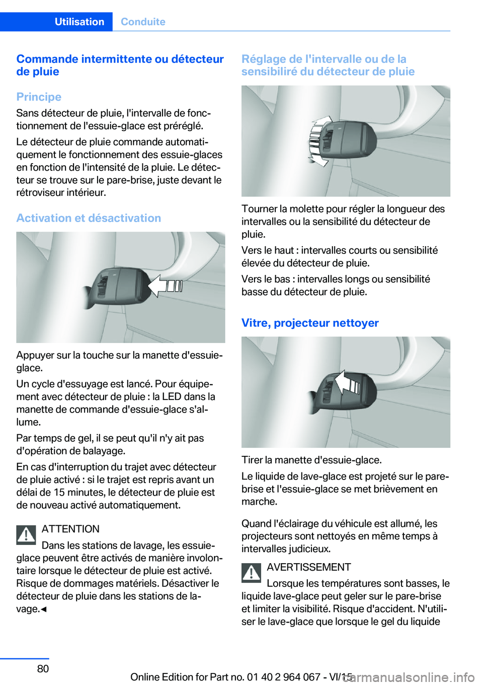 BMW X6 M 2016 Notices Demploi (in French) Commande intermittente ou détecteur
de pluie
Principe Sans détecteur de pluie, l'intervalle de fonc‐tionnement de l'essuie-glace est préréglé.
Le détecteur de pluie commande automati BMW X6 M 2016 Notices Demploi (in French) Commande intermittente ou détecteur
de pluie
Principe Sans détecteur de pluie, l'intervalle de fonc‐tionnement de l'essuie-glace est préréglé.
Le détecteur de pluie commande automati