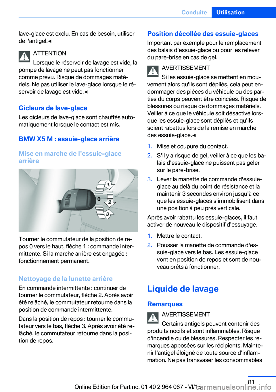 BMW X6 M 2016 Notices Demploi (in French) lave-glace est exclu. En cas de besoin, utiliser
de l'antigel.◀
ATTENTION
Lorsque le réservoir de lavage est vide, la
pompe de lavage ne peut pas fonctionner
comme prévu. Risque de dommages ma BMW X6 M 2016 Notices Demploi (in French) lave-glace est exclu. En cas de besoin, utiliser
de l'antigel.◀
ATTENTION
Lorsque le réservoir de lavage est vide, la
pompe de lavage ne peut pas fonctionner
comme prévu. Risque de dommages ma