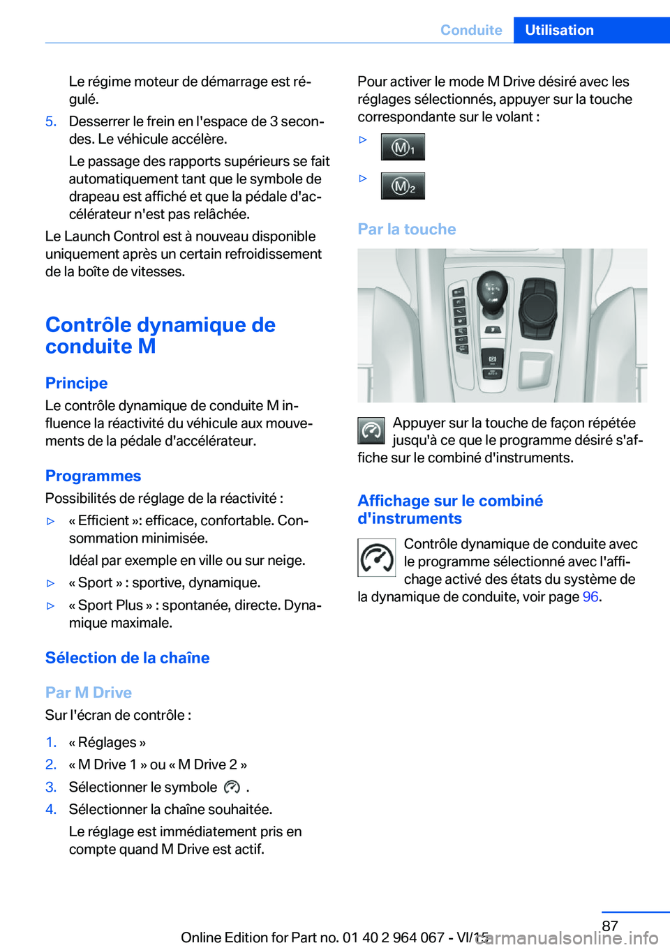BMW X6 M 2016 Notices Demploi (in French) Le régime moteur de démarrage est ré‐
gulé.5.Desserrer le frein en l'espace de 3 secon‐
des. Le véhicule accélère.
Le passage des rapports supérieurs se fait
automatiquement tant que l BMW X6 M 2016 Notices Demploi (in French) Le régime moteur de démarrage est ré‐
gulé.5.Desserrer le frein en l'espace de 3 secon‐
des. Le véhicule accélère.
Le passage des rapports supérieurs se fait
automatiquement tant que l