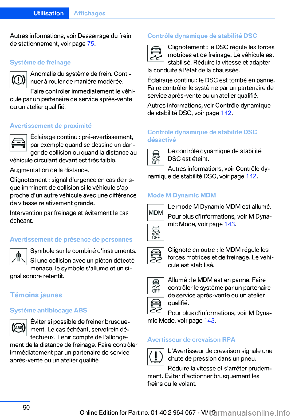 BMW X6 M 2016 Notices Demploi (in French) Autres informations, voir Desserrage du frein
de stationnement, voir page 75.
Système de freinage Anomalie du système de frein. Conti‐
nuer à rouler de manière modérée.
Faire contrôler immé BMW X6 M 2016 Notices Demploi (in French) Autres informations, voir Desserrage du frein
de stationnement, voir page 75.
Système de freinage Anomalie du système de frein. Conti‐
nuer à rouler de manière modérée.
Faire contrôler immé