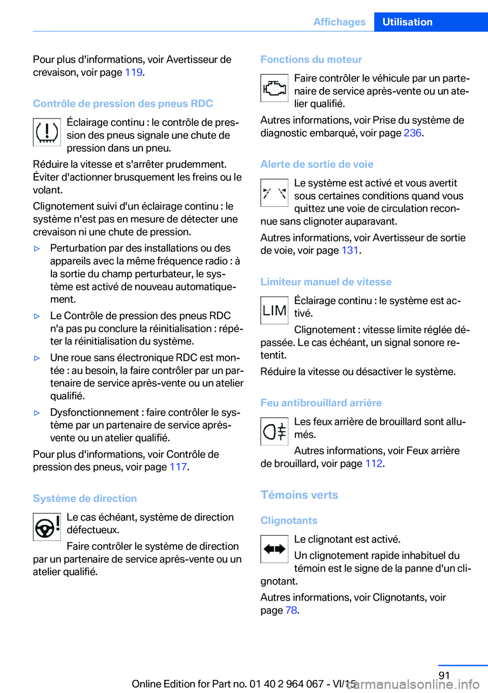 BMW X6 M 2016 Notices Demploi (in French) Pour plus d'informations, voir Avertisseur de
crevaison, voir page 119.
Contrôle de pression des pneus RDC Éclairage continu : le contrôle de pres‐
sion des pneus signale une chute de
pressi BMW X6 M 2016 Notices Demploi (in French) Pour plus d'informations, voir Avertisseur de
crevaison, voir page 119.
Contrôle de pression des pneus RDC Éclairage continu : le contrôle de pres‐
sion des pneus signale une chute de
pressi