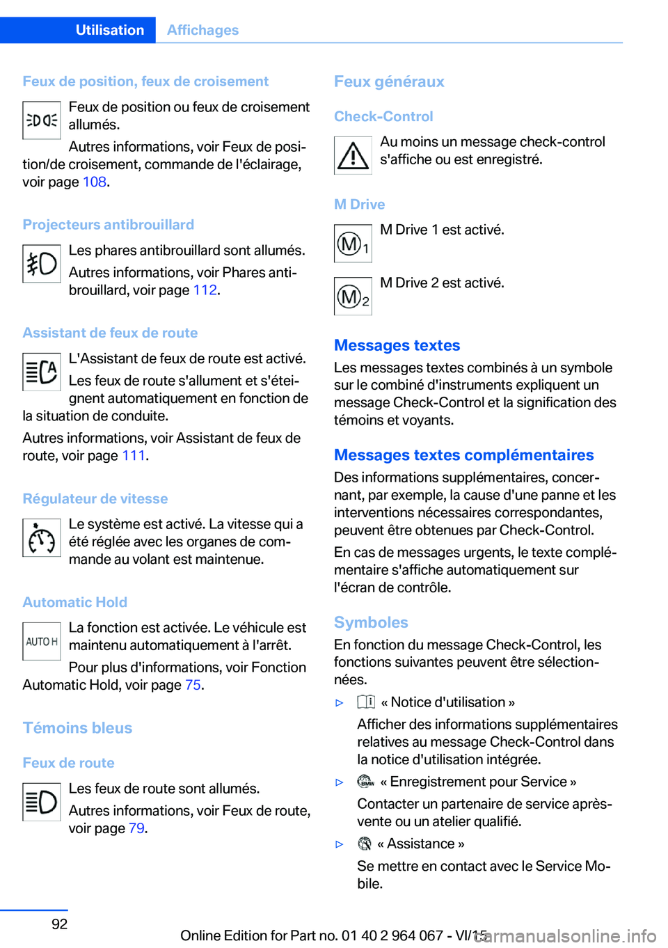 BMW X6 M 2016 Notices Demploi (in French) Feux de position, feux de croisementFeux de position ou feux de croisement
allumés.
Autres informations, voir Feux de posi‐
tion/de croisement, commande de l'éclairage,
voir page 108.
Project BMW X6 M 2016 Notices Demploi (in French) Feux de position, feux de croisementFeux de position ou feux de croisement
allumés.
Autres informations, voir Feux de posi‐
tion/de croisement, commande de l'éclairage,
voir page 108.
Project