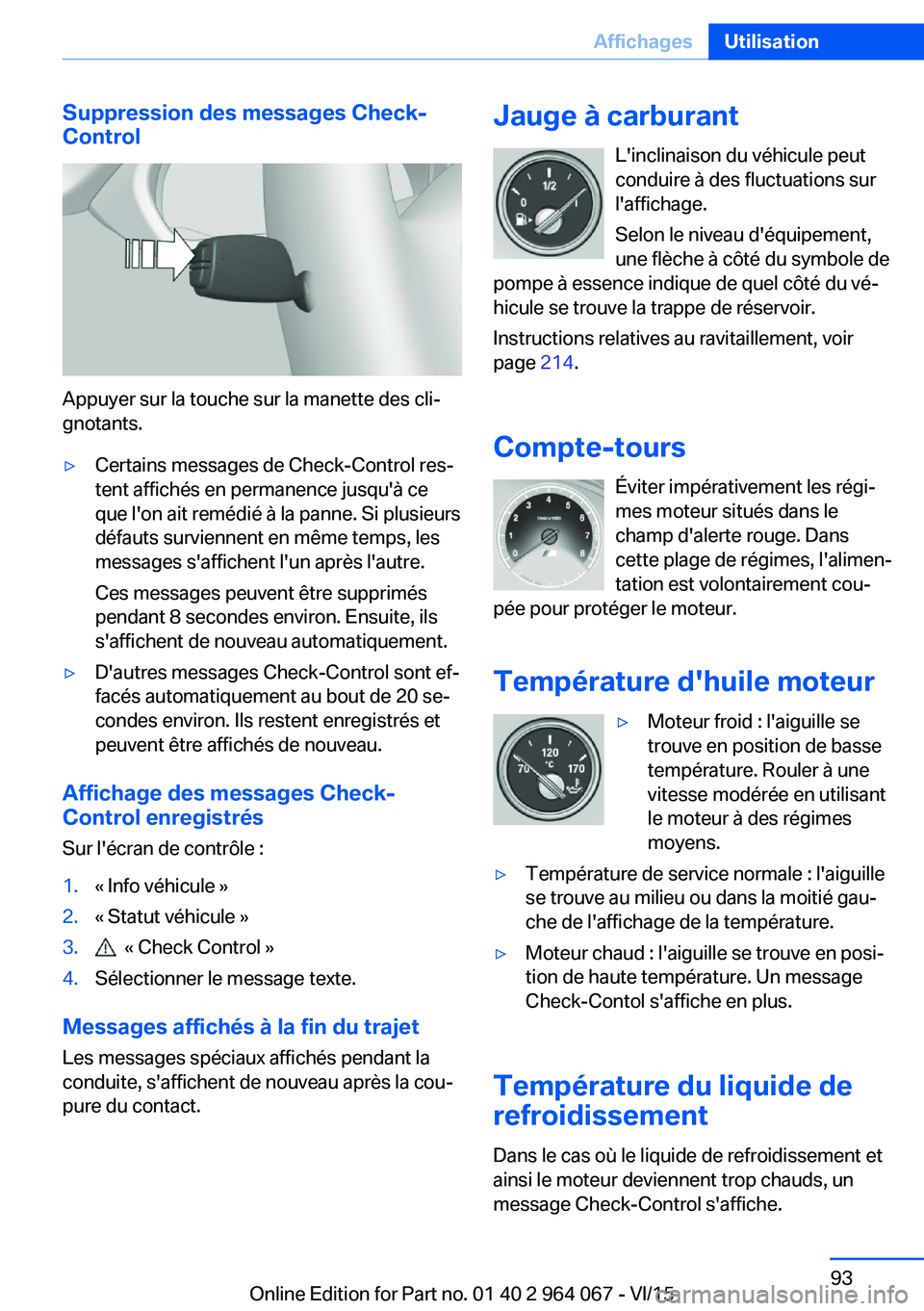 BMW X6 M 2016 Notices Demploi (in French) Suppression des messages Check-
Control
Appuyer sur la touche sur la manette des cli‐
gnotants.
▷Certains messages de Check-Control res‐
tent affichés en permanence jusqu'à ce
que l'on BMW X6 M 2016 Notices Demploi (in French) Suppression des messages Check-
Control
Appuyer sur la touche sur la manette des cli‐
gnotants.
▷Certains messages de Check-Control res‐
tent affichés en permanence jusqu'à ce
que l'on