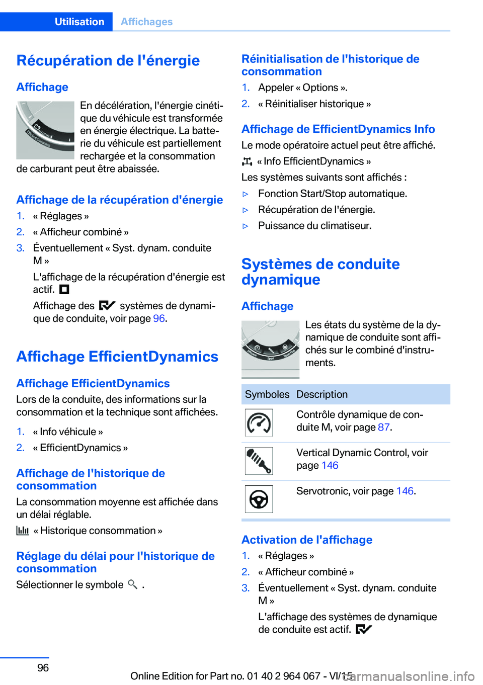 BMW X6 M 2016 Notices Demploi (in French) Récupération de l'énergie
Affichage En décélération, l'énergie cinéti‐
que du véhicule est transformée
en énergie électrique. La batte‐
rie du véhicule est partiellement
recha BMW X6 M 2016 Notices Demploi (in French) Récupération de l'énergie
Affichage En décélération, l'énergie cinéti‐
que du véhicule est transformée
en énergie électrique. La batte‐
rie du véhicule est partiellement
recha