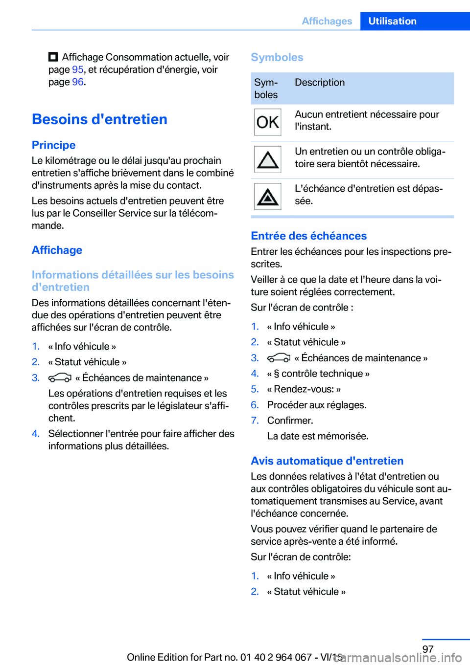 BMW X6 M 2016 Notices Demploi (in French) Affichage Consommation actuelle, voir
page 95, et récupération d'énergie, voir
page 96.
Besoins d'entretien
Principe
Le kilométrage ou le délai jusqu'au prochain
entretien s'a BMW X6 M 2016 Notices Demploi (in French) Affichage Consommation actuelle, voir
page 95, et récupération d'énergie, voir
page 96.
Besoins d'entretien
Principe
Le kilométrage ou le délai jusqu'au prochain
entretien s'a