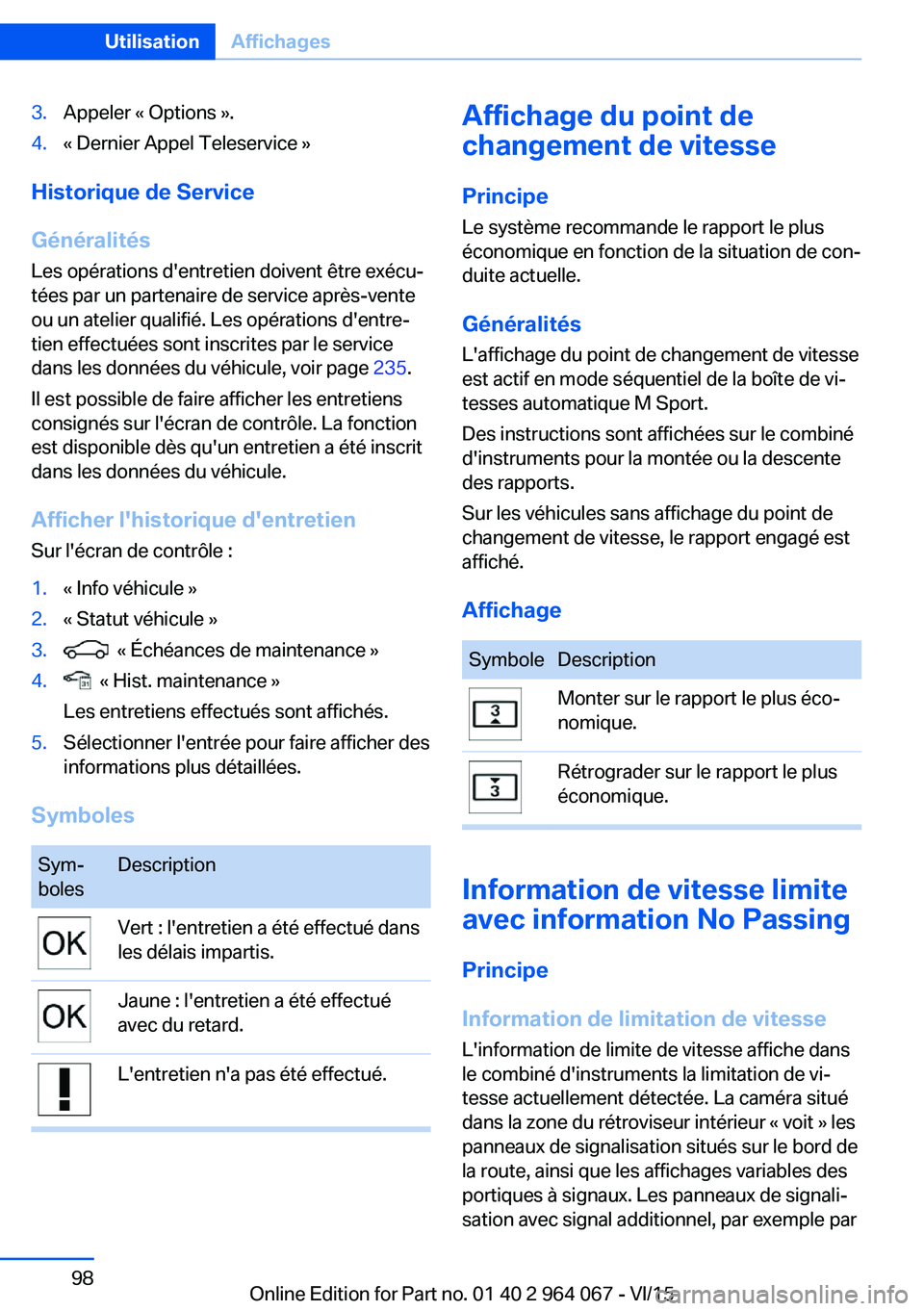 BMW X6 M 2016 Notices Demploi (in French) 3.Appeler « Options ».4.« Dernier Appel Teleservice »
Historique de Service
Généralités
Les opérations d'entretien doivent être exécu‐
tées par un partenaire de service après-vente
o BMW X6 M 2016 Notices Demploi (in French) 3.Appeler « Options ».4.« Dernier Appel Teleservice »
Historique de Service
Généralités
Les opérations d'entretien doivent être exécu‐
tées par un partenaire de service après-vente
o