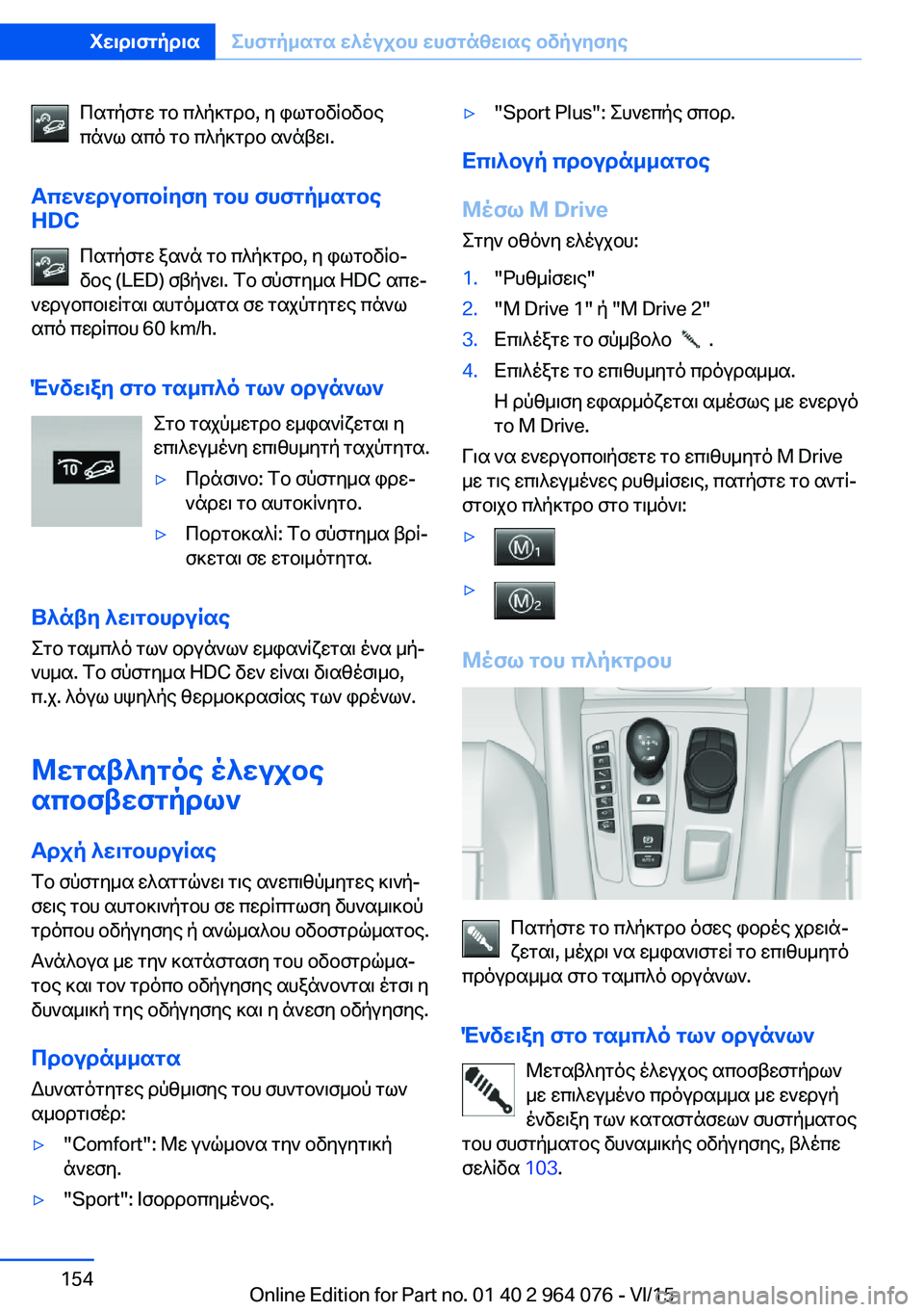 BMW X6 M 2016 ΟΔΗΓΌΣ ΧΡΉΣΗΣ (in Greek) Πατήστε το πλήκτρο, η φωτοδίοδος
πάνω από το πλήκτρο ανάβει.
Απενεργοποίηση του συστήματος
HDC
Πατήστε ξανά το BMW X6 M 2016 ΟΔΗΓΌΣ ΧΡΉΣΗΣ (in Greek) Πατήστε το πλήκτρο, η φωτοδίοδος
πάνω από το πλήκτρο ανάβει.
Απενεργοποίηση του συστήματος
HDC
Πατήστε ξανά το
