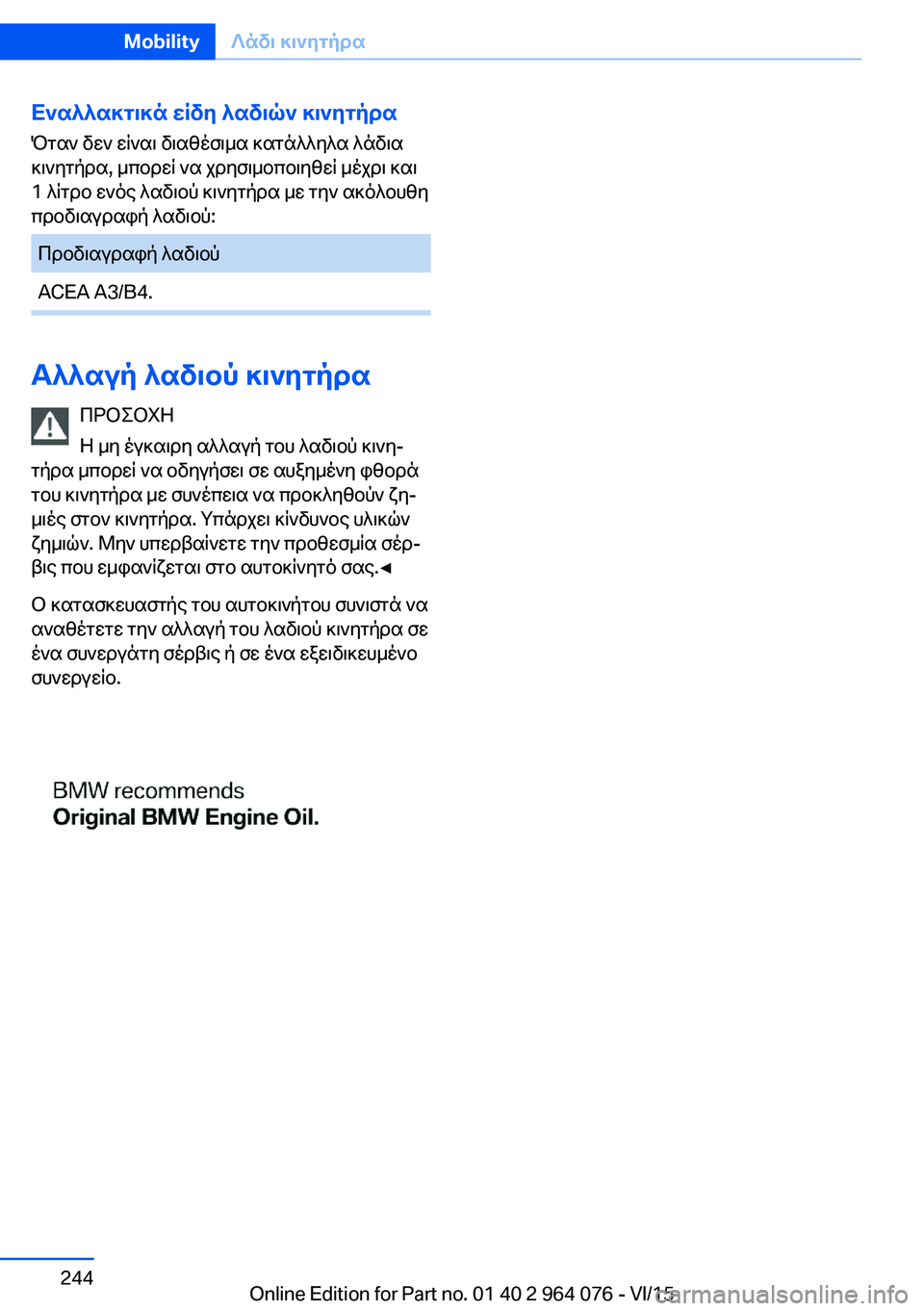 BMW X6 M 2016 ΟΔΗΓΌΣ ΧΡΉΣΗΣ (in Greek) Εναλλακτικά είδη λαδιών κινητήρα
Όταν δεν είναι διαθέσιμα κατάλληλα λάδια
κινητήρα, μπορεί να χρησιμοποιηθε BMW X6 M 2016 ΟΔΗΓΌΣ ΧΡΉΣΗΣ (in Greek) Εναλλακτικά είδη λαδιών κινητήρα
Όταν δεν είναι διαθέσιμα κατάλληλα λάδια
κινητήρα, μπορεί να χρησιμοποιηθε