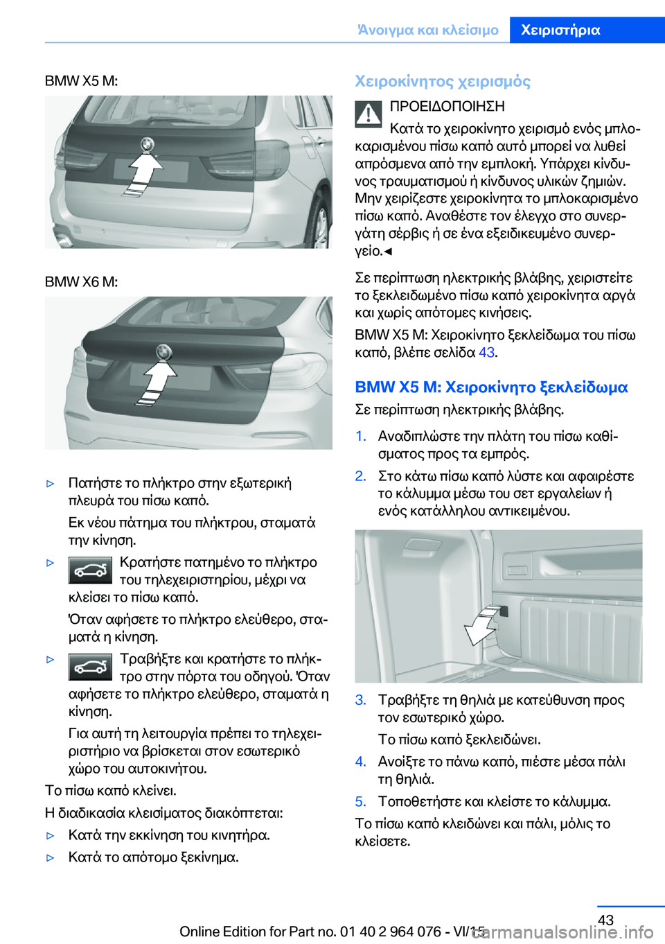 BMW X6 M 2016 ΟΔΗΓΌΣ ΧΡΉΣΗΣ (in Greek) BMW X5 M:BMW X6 M:▷Πατήστε το πλήκτρο στην εξωτερική
πλευρά του πίσω καπό.
Εκ νέου πάτημα του πλήκτρου, σταματά
την κ BMW X6 M 2016 ΟΔΗΓΌΣ ΧΡΉΣΗΣ (in Greek) BMW X5 M:BMW X6 M:▷Πατήστε το πλήκτρο στην εξωτερική
πλευρά του πίσω καπό.
Εκ νέου πάτημα του πλήκτρου, σταματά
την κ