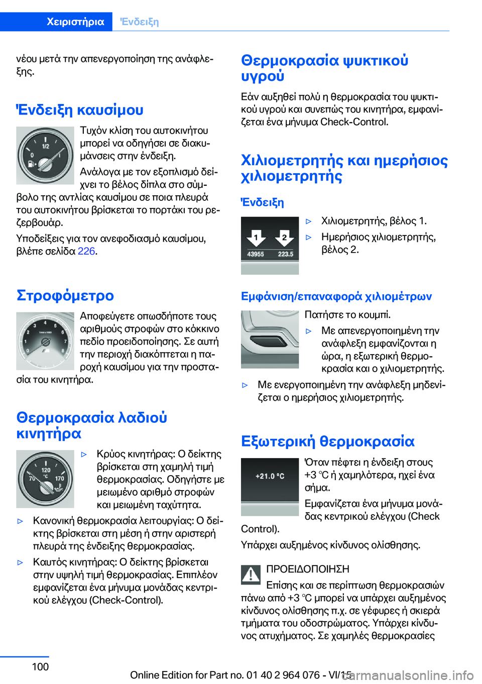 BMW X6 M 2016  ΟΔΗΓΌΣ ΧΡΉΣΗΣ (in Greek) νέου μετά την απενεργοποίηση της ανάφλε‐
ξης.
Ένδειξη καυσίμου Τυχόν κλίση του αυτοκινήτου
μπορεί να οδηγήσ