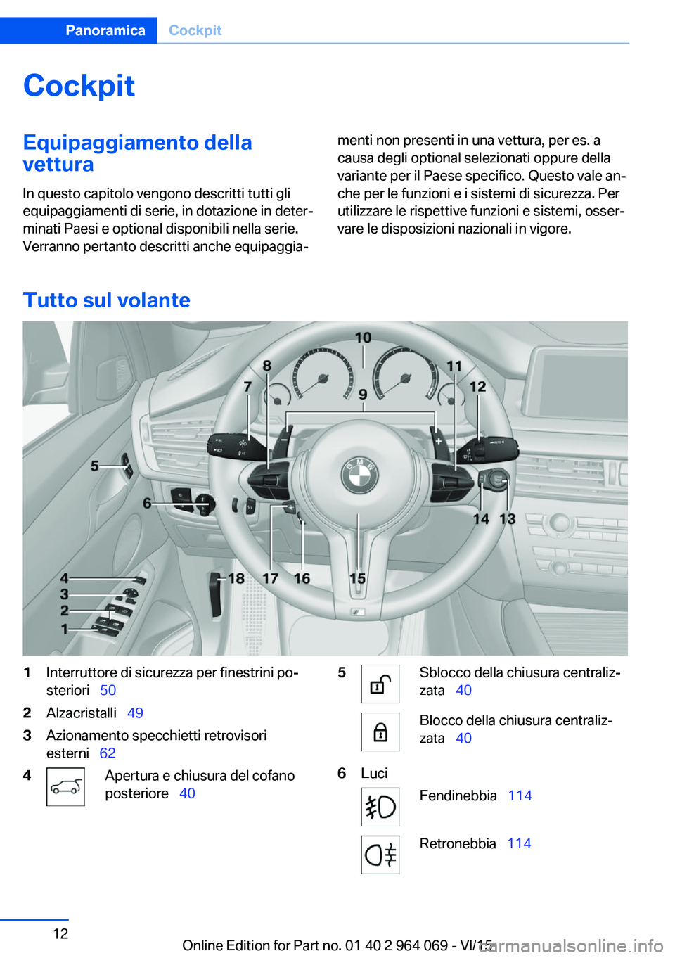 BMW X6 M 2016 Libretti Di Uso E manutenzione (in Italian) CockpitEquipaggiamento dellavettura
In questo capitolo vengono descritti tutti gli equipaggiamenti di serie, in dotazione in deter‐
minati Paesi e optional disponibili nella serie.
Verranno pertanto BMW X6 M 2016 Libretti Di Uso E manutenzione (in Italian) CockpitEquipaggiamento dellavettura
In questo capitolo vengono descritti tutti gli equipaggiamenti di serie, in dotazione in deter‐
minati Paesi e optional disponibili nella serie.
Verranno pertanto