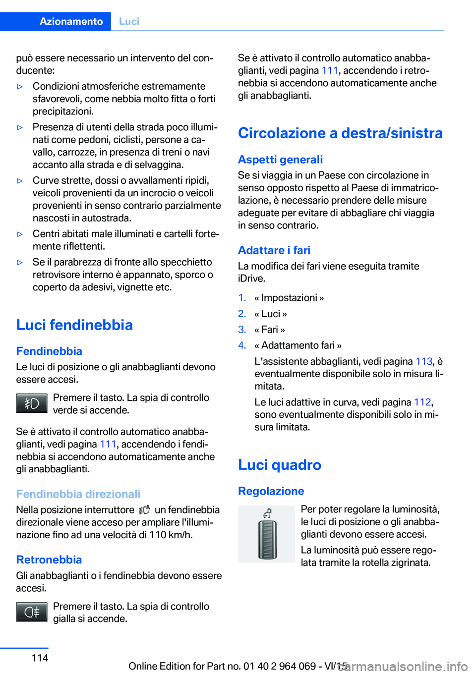 BMW X6 M 2016 Libretti Di Uso E manutenzione (in Italian) può essere necessario un intervento del con‐
ducente:▷Condizioni atmosferiche estremamente
sfavorevoli, come nebbia molto fitta o forti
precipitazioni.▷Presenza di utenti della strada poco illu BMW X6 M 2016 Libretti Di Uso E manutenzione (in Italian) può essere necessario un intervento del con‐
ducente:▷Condizioni atmosferiche estremamente
sfavorevoli, come nebbia molto fitta o forti
precipitazioni.▷Presenza di utenti della strada poco illu
