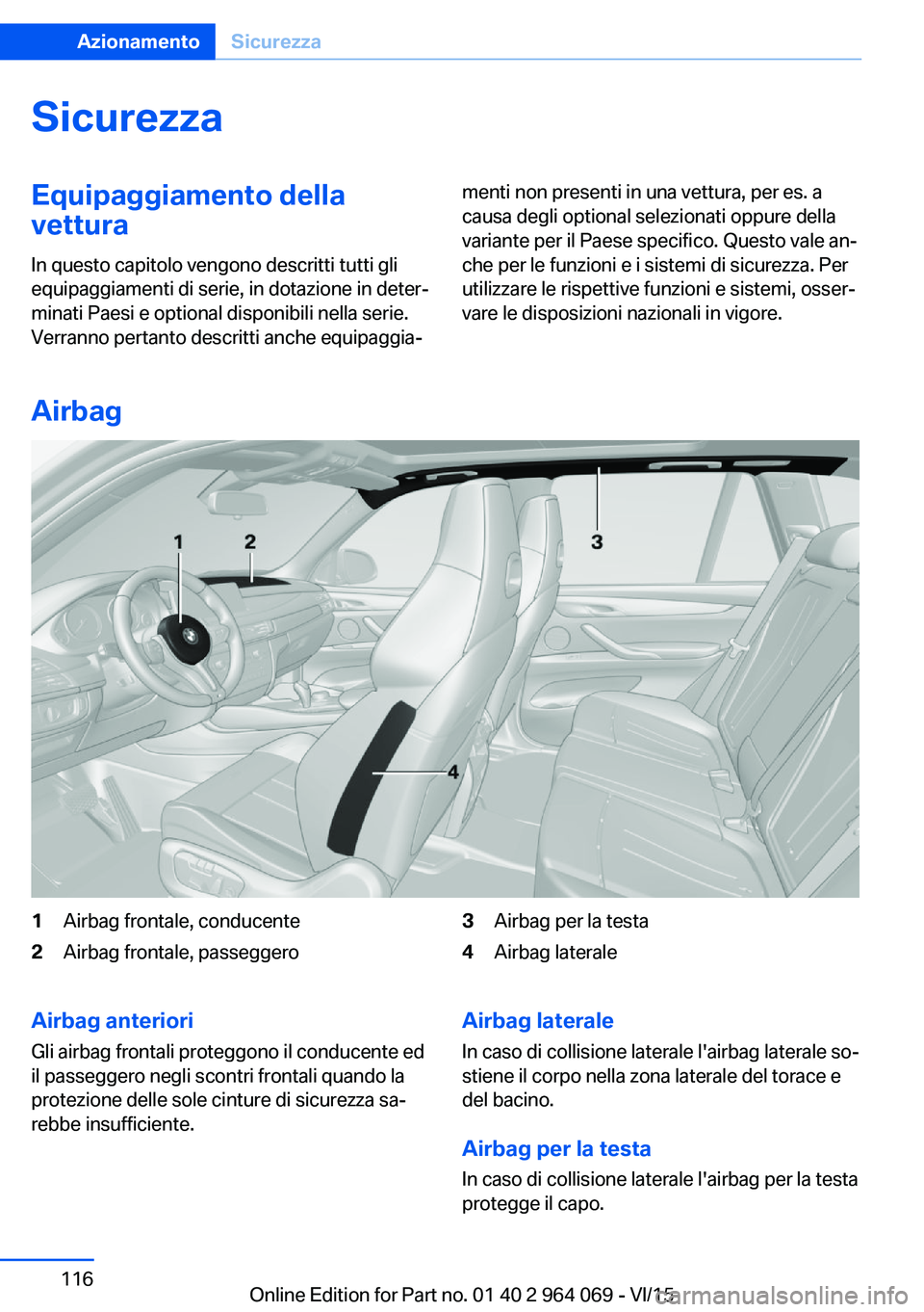 BMW X6 M 2016 Libretti Di Uso E manutenzione (in Italian) SicurezzaEquipaggiamento della
vettura
In questo capitolo vengono descritti tutti gli
equipaggiamenti di serie, in dotazione in deter‐
minati Paesi e optional disponibili nella serie.
Verranno perta BMW X6 M 2016 Libretti Di Uso E manutenzione (in Italian) SicurezzaEquipaggiamento della
vettura
In questo capitolo vengono descritti tutti gli
equipaggiamenti di serie, in dotazione in deter‐
minati Paesi e optional disponibili nella serie.
Verranno perta