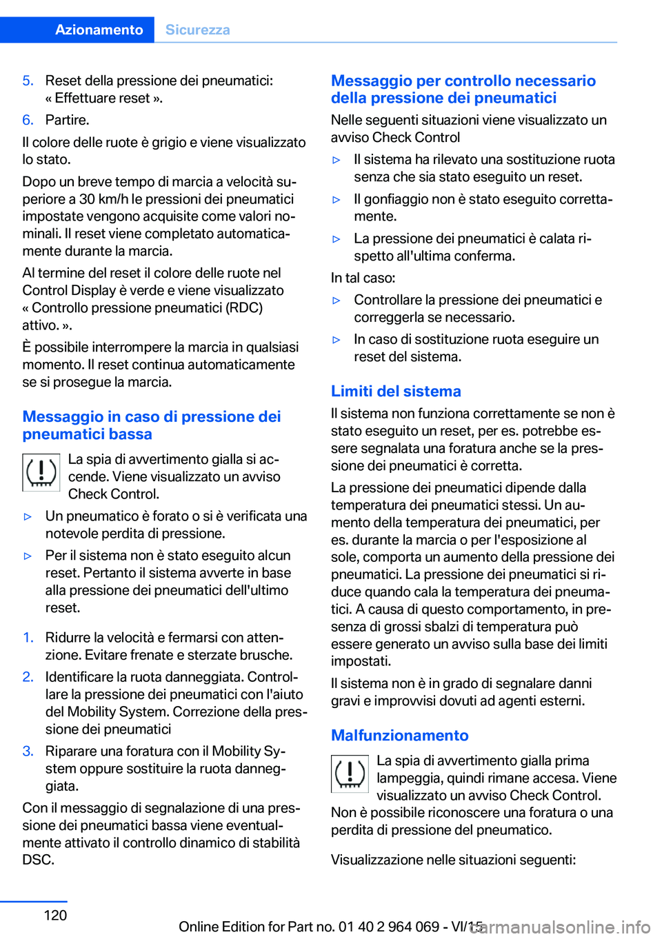 BMW X6 M 2016 Libretti Di Uso E manutenzione (in Italian) 5.Reset della pressione dei pneumatici:
« Effettuare reset ».6.Partire.
Il colore delle ruote è grigio e viene visualizzato
lo stato.
Dopo un breve tempo di marcia a velocità su‐
periore a 30 km BMW X6 M 2016 Libretti Di Uso E manutenzione (in Italian) 5.Reset della pressione dei pneumatici:
« Effettuare reset ».6.Partire.
Il colore delle ruote è grigio e viene visualizzato
lo stato.
Dopo un breve tempo di marcia a velocità su‐
periore a 30 km