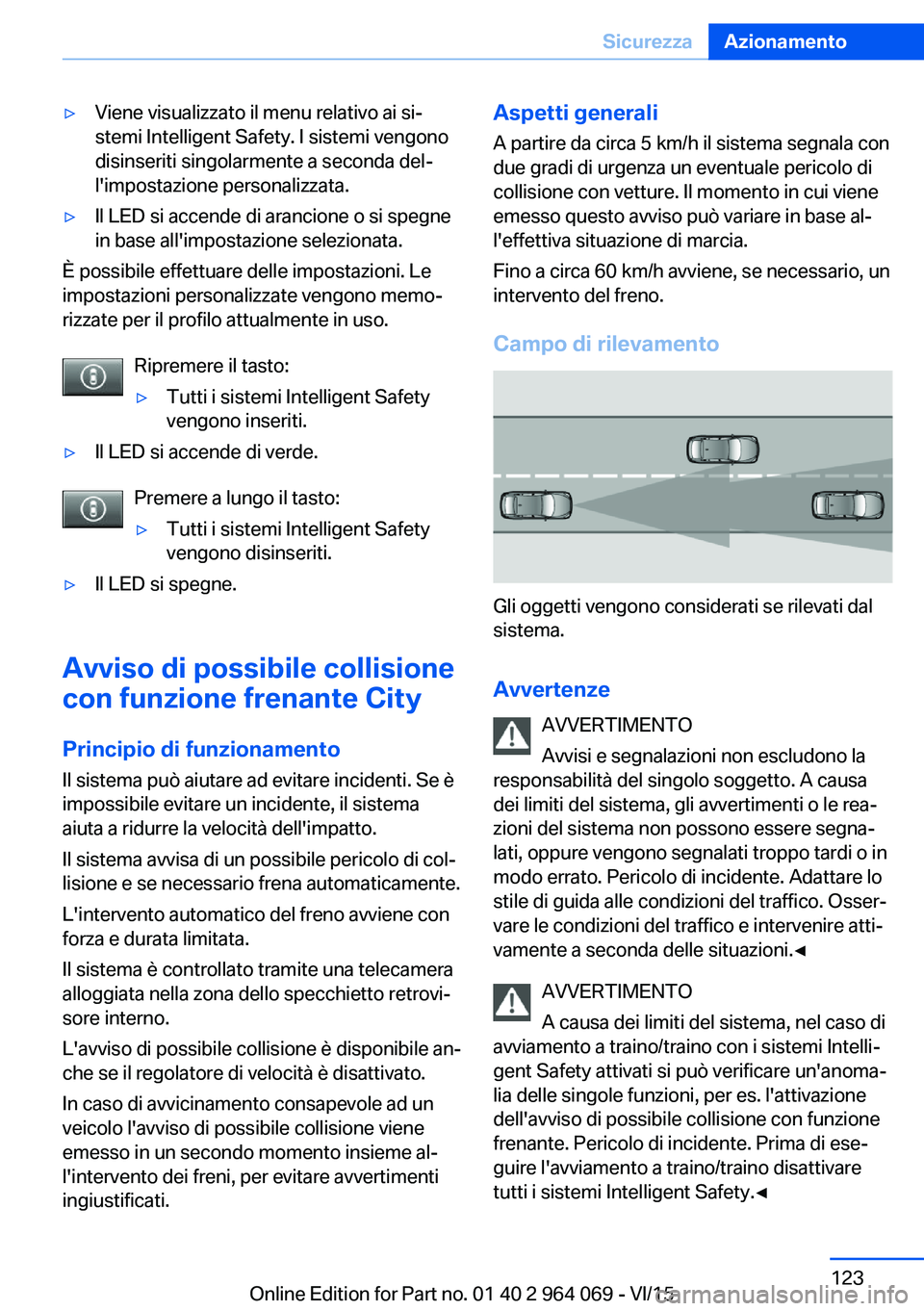BMW X6 M 2016 Libretti Di Uso E manutenzione (in Italian) ▷Viene visualizzato il menu relativo ai si‐
stemi Intelligent Safety. I sistemi vengono
disinseriti singolarmente a seconda del‐
l'impostazione personalizzata.▷Il LED si accende di arancio BMW X6 M 2016 Libretti Di Uso E manutenzione (in Italian) ▷Viene visualizzato il menu relativo ai si‐
stemi Intelligent Safety. I sistemi vengono
disinseriti singolarmente a seconda del‐
l'impostazione personalizzata.▷Il LED si accende di arancio
