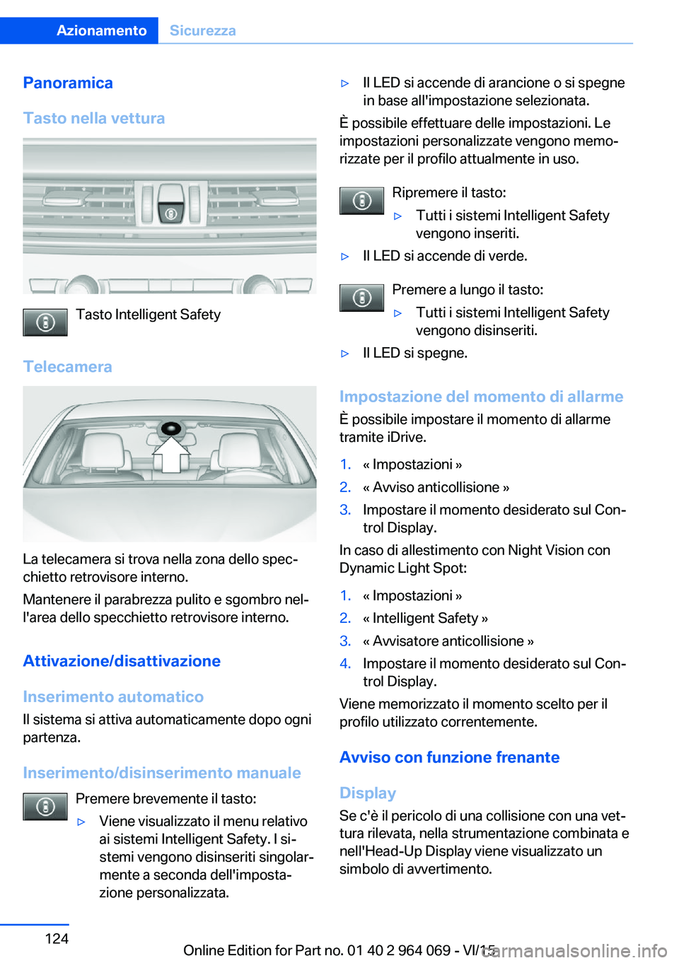 BMW X6 M 2016 Libretti Di Uso E manutenzione (in Italian) Panoramica
Tasto nella vettura
Tasto Intelligent Safety
Telecamera
La telecamera si trova nella zona dello spec‐
chietto retrovisore interno.
Mantenere il parabrezza pulito e sgombro nel‐
l'ar BMW X6 M 2016 Libretti Di Uso E manutenzione (in Italian) Panoramica
Tasto nella vettura
Tasto Intelligent Safety
Telecamera
La telecamera si trova nella zona dello spec‐
chietto retrovisore interno.
Mantenere il parabrezza pulito e sgombro nel‐
l'ar