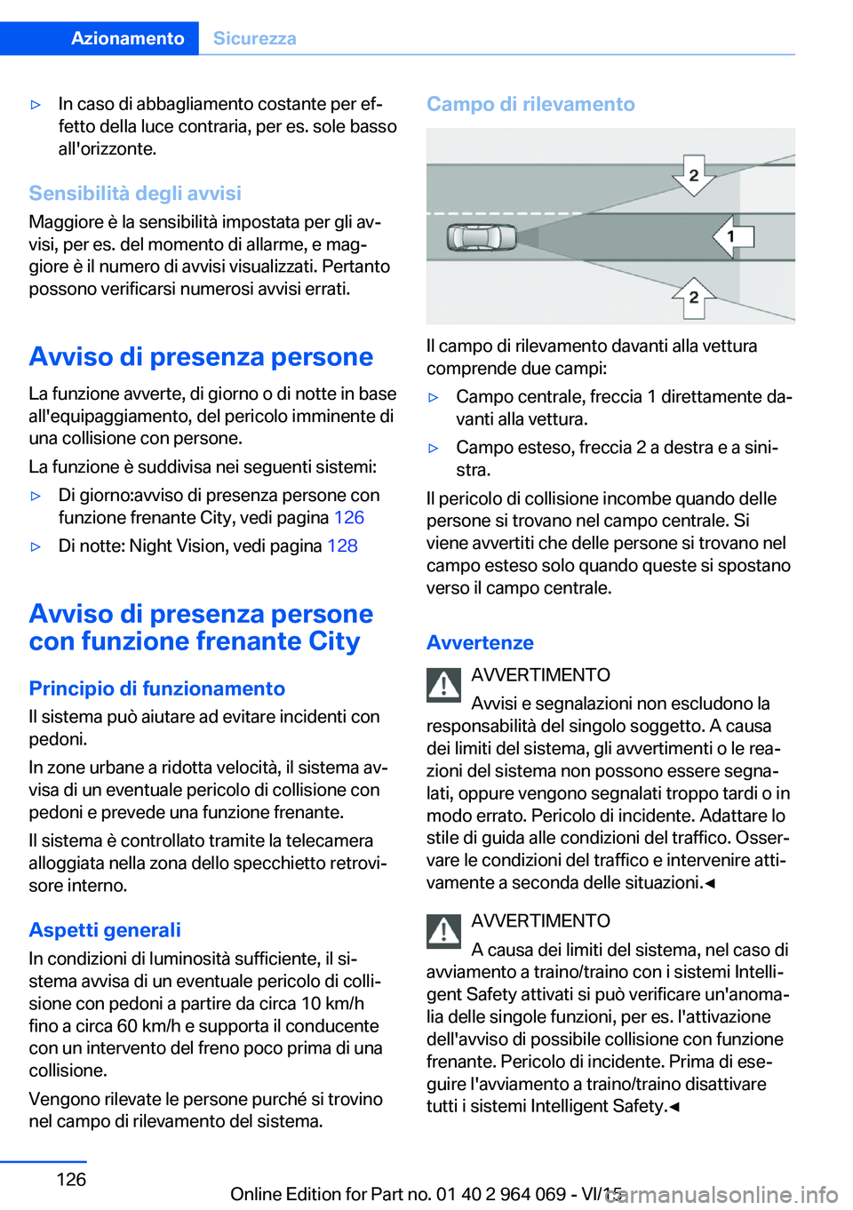 BMW X6 M 2016 Libretti Di Uso E manutenzione (in Italian) ▷In caso di abbagliamento costante per ef‐
fetto della luce contraria, per es. sole basso
all'orizzonte.
Sensibilità degli avvisi
Maggiore è la sensibilità impostata per gli av‐
visi, per BMW X6 M 2016 Libretti Di Uso E manutenzione (in Italian) ▷In caso di abbagliamento costante per ef‐
fetto della luce contraria, per es. sole basso
all'orizzonte.
Sensibilità degli avvisi
Maggiore è la sensibilità impostata per gli av‐
visi, per