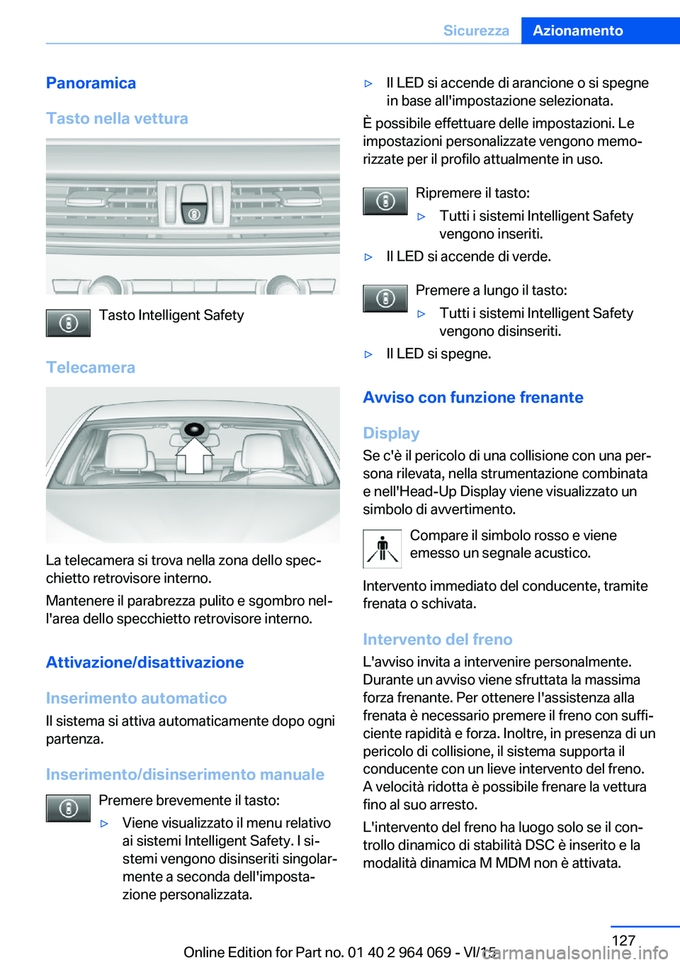 BMW X6 M 2016 Libretti Di Uso E manutenzione (in Italian) Panoramica
Tasto nella vettura
Tasto Intelligent Safety
Telecamera
La telecamera si trova nella zona dello spec‐
chietto retrovisore interno.
Mantenere il parabrezza pulito e sgombro nel‐
l'ar BMW X6 M 2016 Libretti Di Uso E manutenzione (in Italian) Panoramica
Tasto nella vettura
Tasto Intelligent Safety
Telecamera
La telecamera si trova nella zona dello spec‐
chietto retrovisore interno.
Mantenere il parabrezza pulito e sgombro nel‐
l'ar