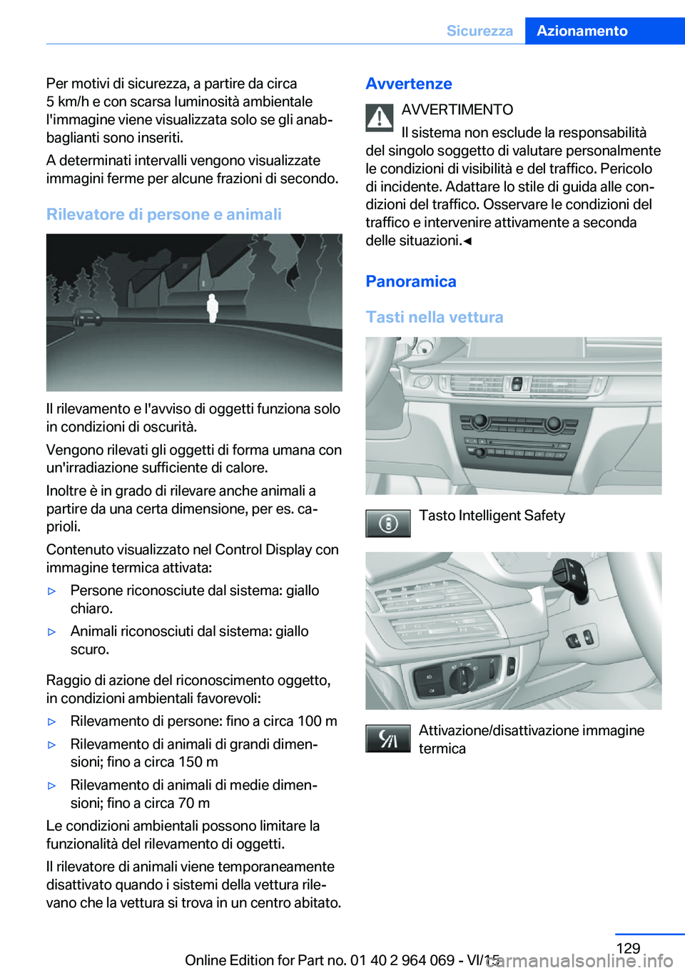 BMW X6 M 2016 Libretti Di Uso E manutenzione (in Italian) Per motivi di sicurezza, a partire da circa
5 km/h e con scarsa luminosità ambientale
l'immagine viene visualizzata solo se gli anab‐
baglianti sono inseriti.
A determinati intervalli vengono v BMW X6 M 2016 Libretti Di Uso E manutenzione (in Italian) Per motivi di sicurezza, a partire da circa
5 km/h e con scarsa luminosità ambientale
l'immagine viene visualizzata solo se gli anab‐
baglianti sono inseriti.
A determinati intervalli vengono v