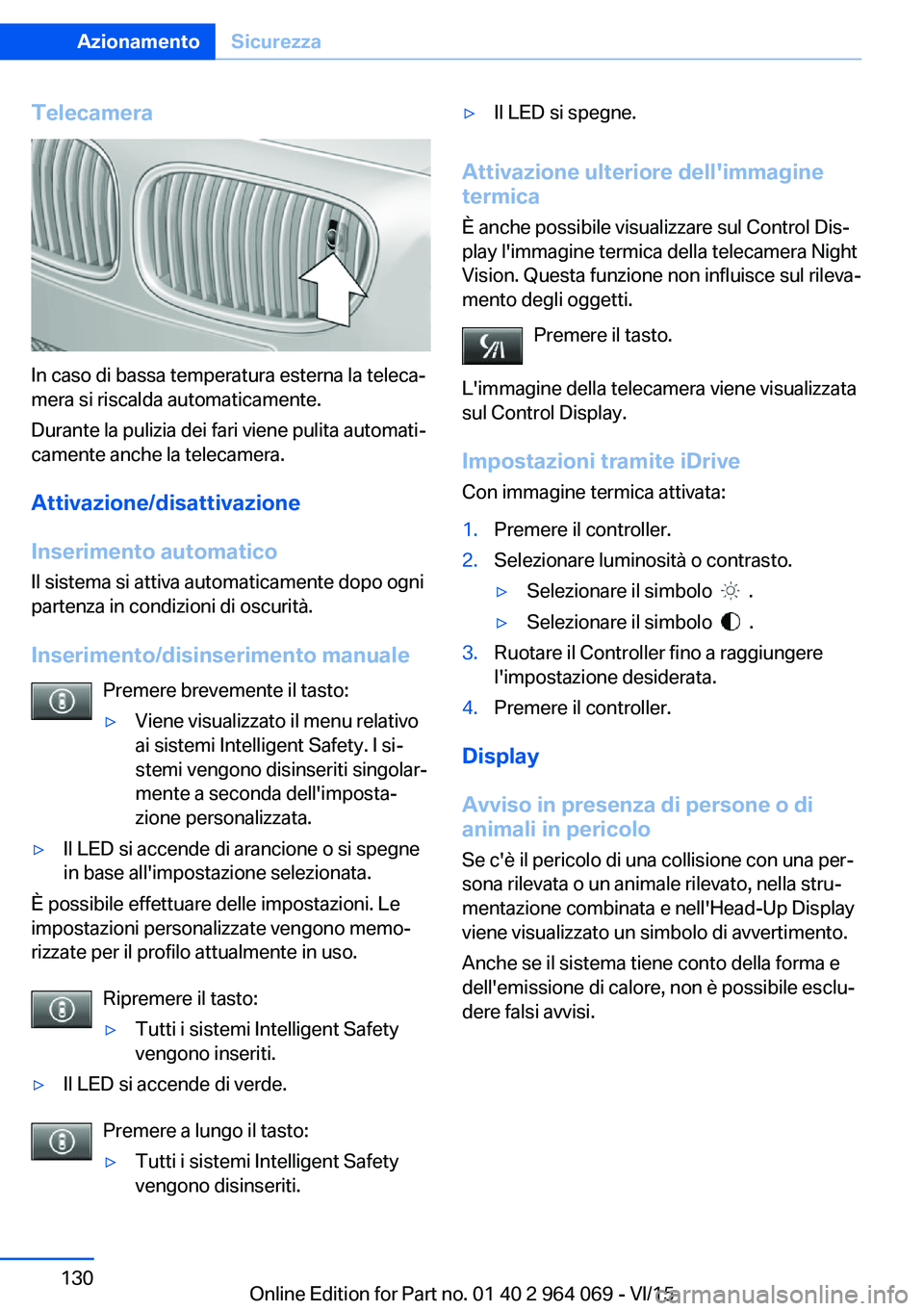 BMW X6 M 2016 Libretti Di Uso E manutenzione (in Italian) Telecamera
In caso di bassa temperatura esterna la teleca‐
mera si riscalda automaticamente.
Durante la pulizia dei fari viene pulita automati‐
camente anche la telecamera.
Attivazione/disattivazi BMW X6 M 2016 Libretti Di Uso E manutenzione (in Italian) Telecamera
In caso di bassa temperatura esterna la teleca‐
mera si riscalda automaticamente.
Durante la pulizia dei fari viene pulita automati‐
camente anche la telecamera.
Attivazione/disattivazi