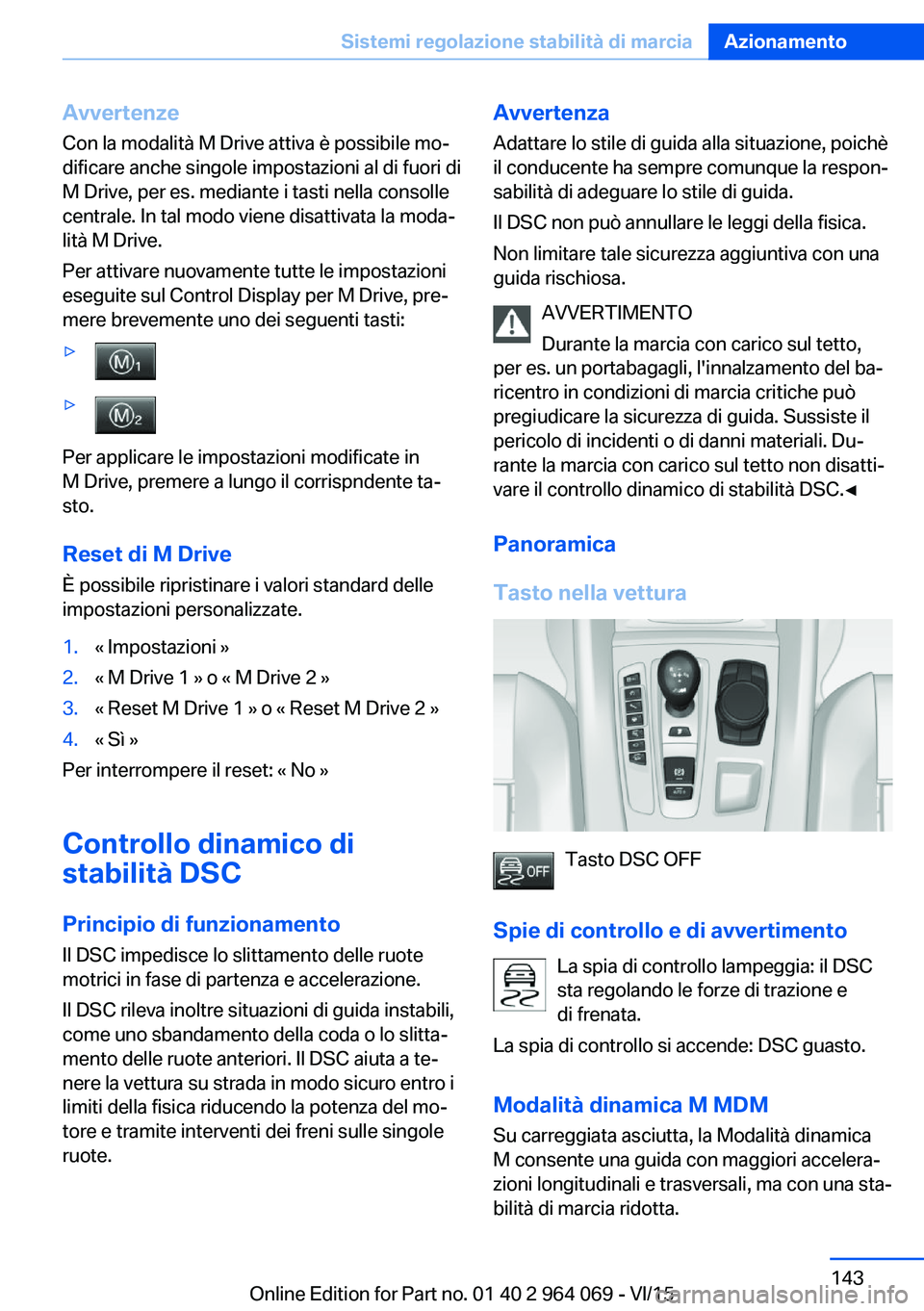 BMW X6 M 2016 Libretti Di Uso E manutenzione (in Italian) AvvertenzeCon la modalità M Drive attiva è possibile mo‐
dificare anche singole impostazioni al di fuori di
M Drive, per es. mediante i tasti nella consolle
centrale. In tal modo viene disattivata BMW X6 M 2016 Libretti Di Uso E manutenzione (in Italian) AvvertenzeCon la modalità M Drive attiva è possibile mo‐
dificare anche singole impostazioni al di fuori di
M Drive, per es. mediante i tasti nella consolle
centrale. In tal modo viene disattivata