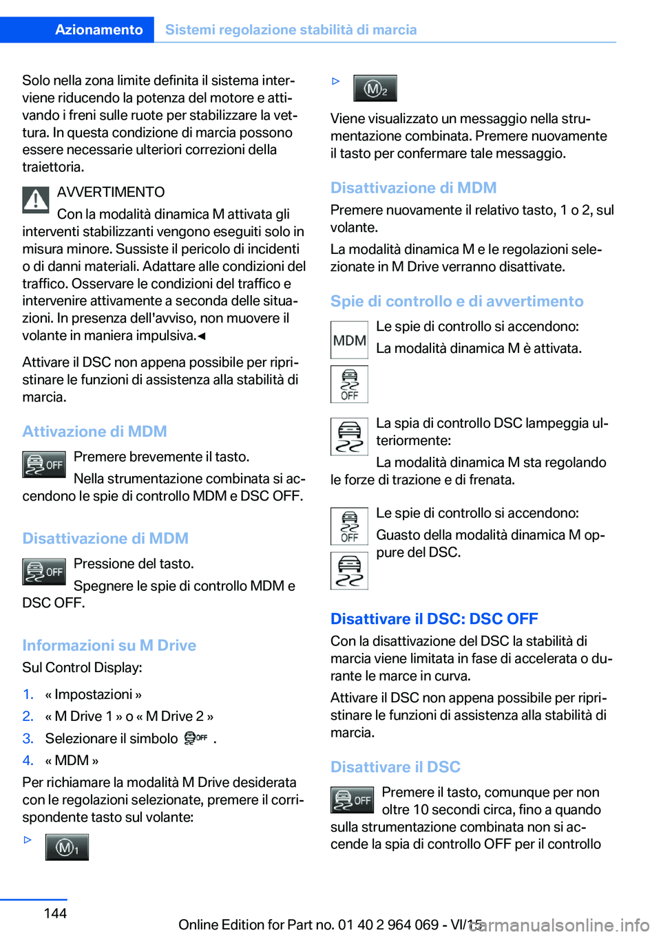BMW X6 M 2016 Libretti Di Uso E manutenzione (in Italian) Solo nella zona limite definita il sistema inter‐
viene riducendo la potenza del motore e atti‐
vando i freni sulle ruote per stabilizzare la vet‐
tura. In questa condizione di marcia possono
es BMW X6 M 2016 Libretti Di Uso E manutenzione (in Italian) Solo nella zona limite definita il sistema inter‐
viene riducendo la potenza del motore e atti‐
vando i freni sulle ruote per stabilizzare la vet‐
tura. In questa condizione di marcia possono
es