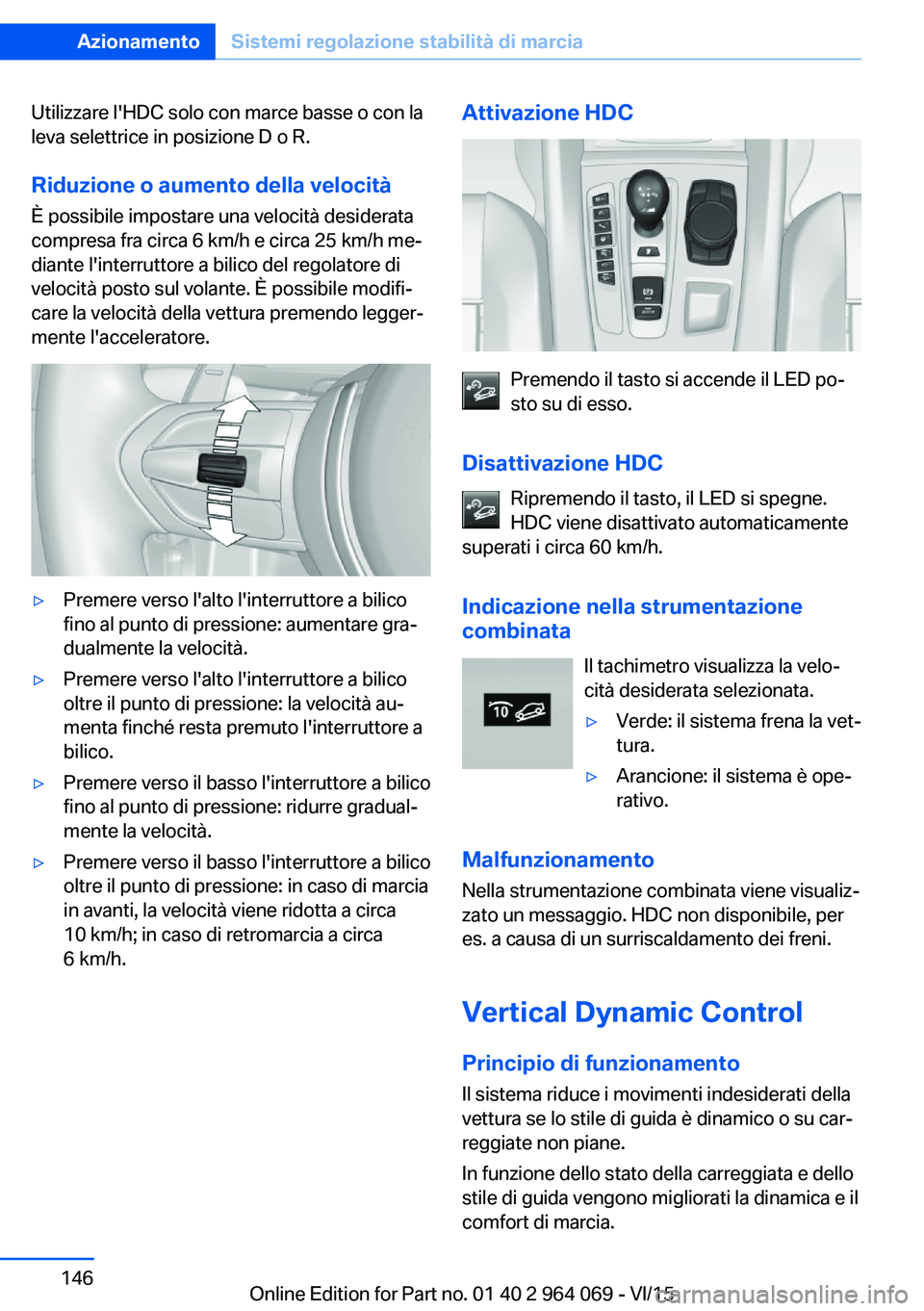 BMW X6 M 2016 Libretti Di Uso E manutenzione (in Italian) Utilizzare l'HDC solo con marce basse o con la
leva selettrice in posizione D o R.
Riduzione o aumento della velocità
È possibile impostare una velocità desiderata
compresa fra circa 6 km/h e c BMW X6 M 2016 Libretti Di Uso E manutenzione (in Italian) Utilizzare l'HDC solo con marce basse o con la
leva selettrice in posizione D o R.
Riduzione o aumento della velocità
È possibile impostare una velocità desiderata
compresa fra circa 6 km/h e c