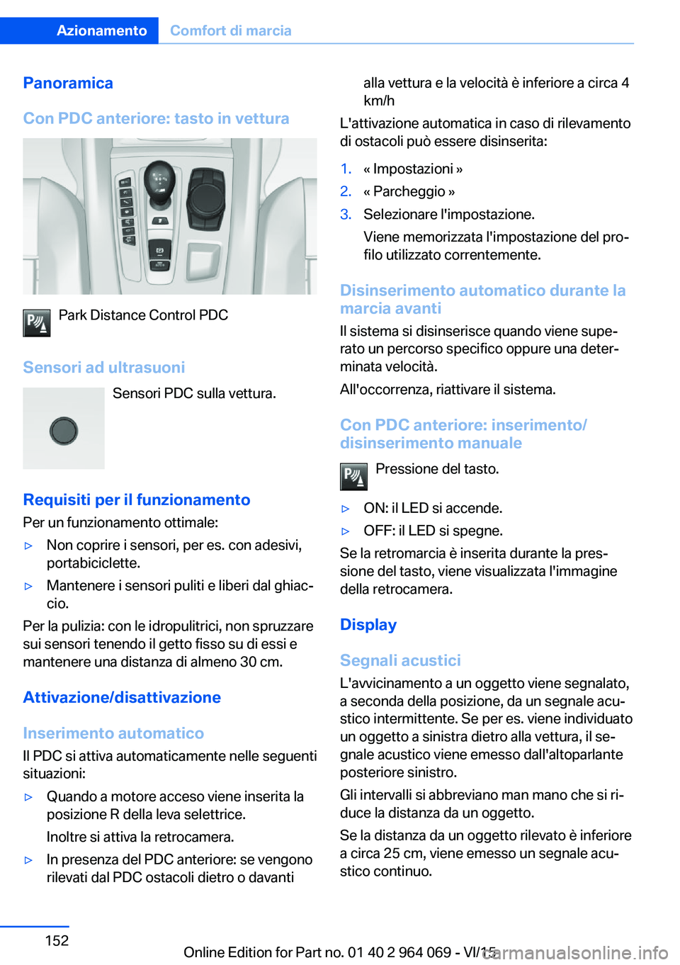 BMW X6 M 2016 Libretti Di Uso E manutenzione (in Italian) Panoramica
Con PDC anteriore: tasto in vettura
Park Distance Control PDC
Sensori ad ultrasuoni Sensori PDC sulla vettura.
Requisiti per il funzionamento Per un funzionamento ottimale:
▷Non coprire i BMW X6 M 2016 Libretti Di Uso E manutenzione (in Italian) Panoramica
Con PDC anteriore: tasto in vettura
Park Distance Control PDC
Sensori ad ultrasuoni Sensori PDC sulla vettura.
Requisiti per il funzionamento Per un funzionamento ottimale:
▷Non coprire i