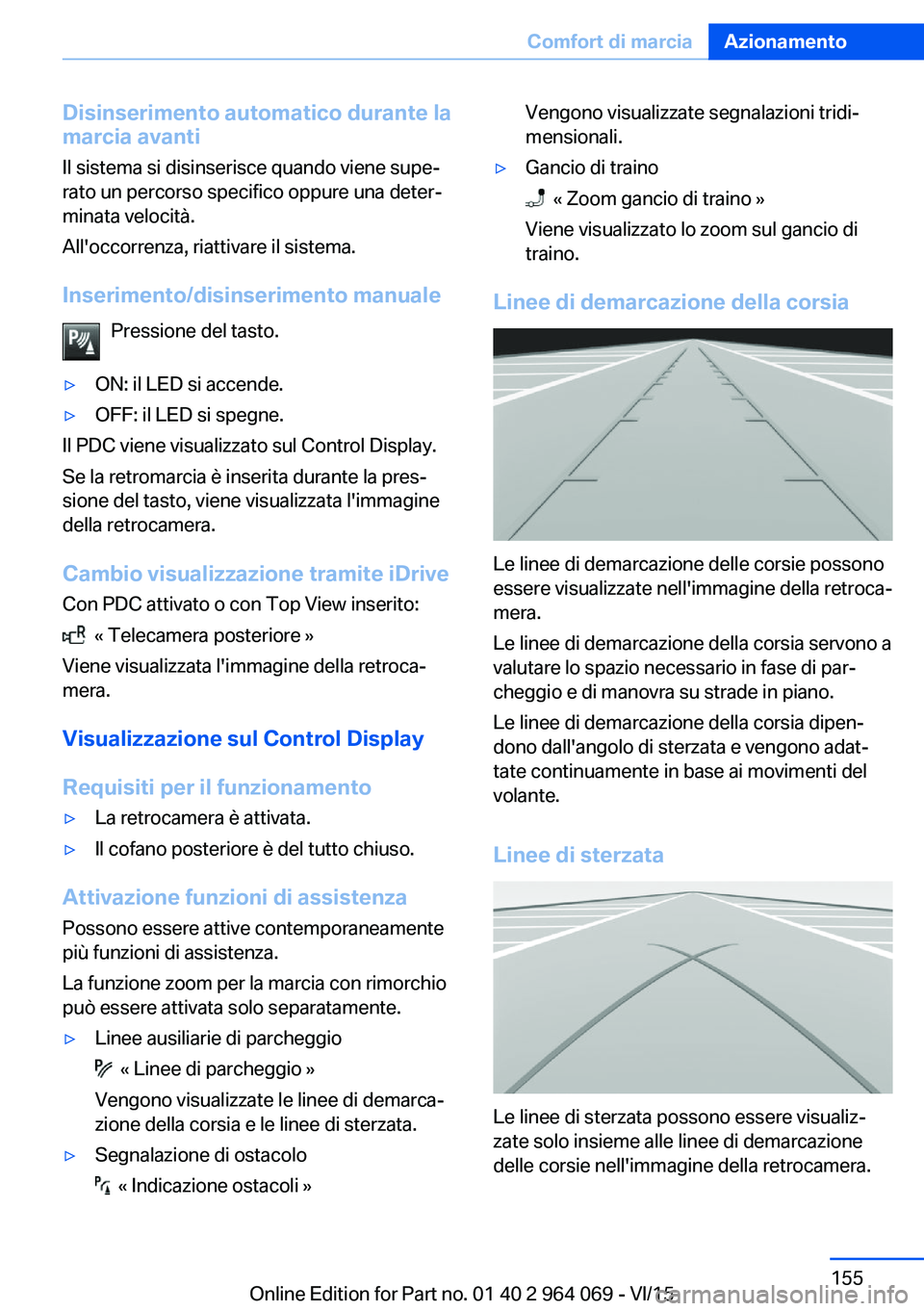 BMW X6 M 2016 Libretti Di Uso E manutenzione (in Italian) Disinserimento automatico durante lamarcia avanti
Il sistema si disinserisce quando viene supe‐
rato un percorso specifico oppure una deter‐
minata velocità.
All'occorrenza, riattivare il sis BMW X6 M 2016 Libretti Di Uso E manutenzione (in Italian) Disinserimento automatico durante lamarcia avanti
Il sistema si disinserisce quando viene supe‐
rato un percorso specifico oppure una deter‐
minata velocità.
All'occorrenza, riattivare il sis