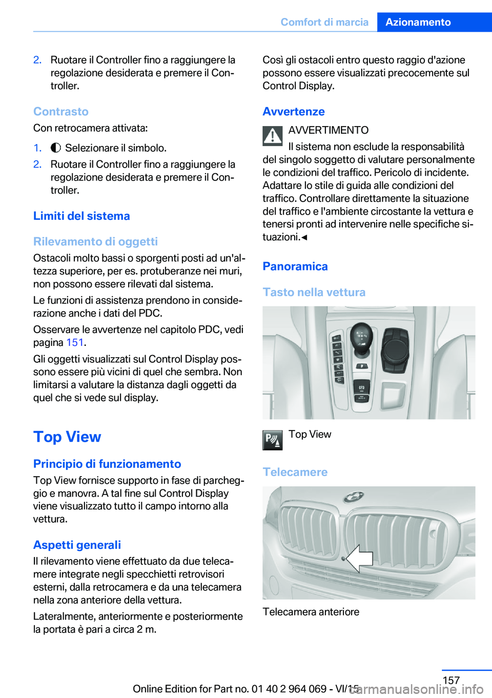 BMW X6 M 2016 Libretti Di Uso E manutenzione (in Italian) 2.Ruotare il Controller fino a raggiungere la
regolazione desiderata e premere il Con‐
troller.
Contrasto
Con retrocamera attivata:
1. Selezionare il simbolo.2.Ruotare il Controller fino a raggiung BMW X6 M 2016 Libretti Di Uso E manutenzione (in Italian) 2.Ruotare il Controller fino a raggiungere la
regolazione desiderata e premere il Con‐
troller.
Contrasto
Con retrocamera attivata:
1. Selezionare il simbolo.2.Ruotare il Controller fino a raggiung