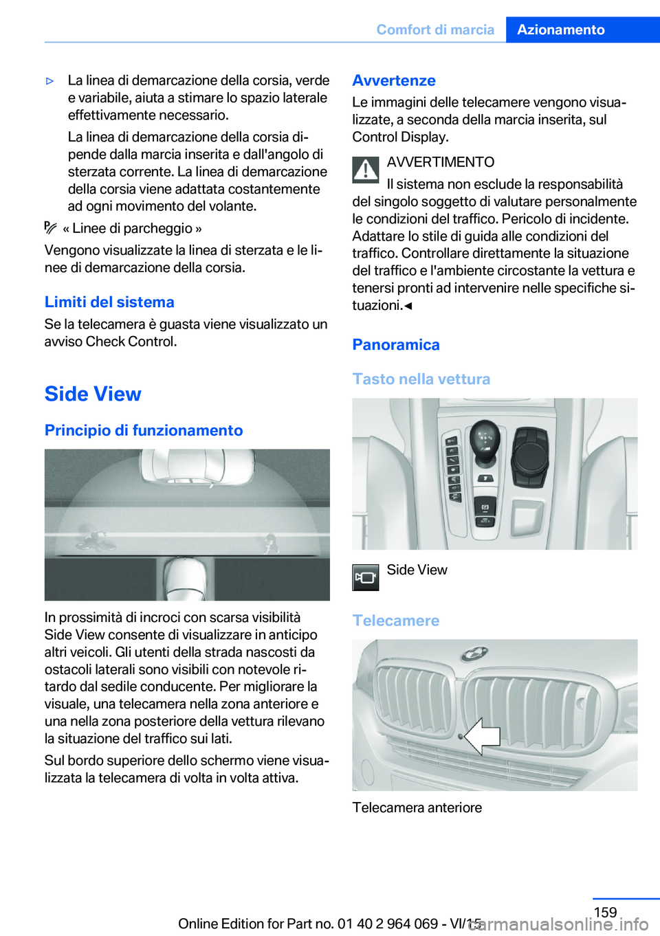 BMW X6 M 2016 Libretti Di Uso E manutenzione (in Italian) ▷La linea di demarcazione della corsia, verde
e variabile, aiuta a stimare lo spazio laterale
effettivamente necessario.
La linea di demarcazione della corsia di‐
pende dalla marcia inserita e dal BMW X6 M 2016 Libretti Di Uso E manutenzione (in Italian) ▷La linea di demarcazione della corsia, verde
e variabile, aiuta a stimare lo spazio laterale
effettivamente necessario.
La linea di demarcazione della corsia di‐
pende dalla marcia inserita e dal