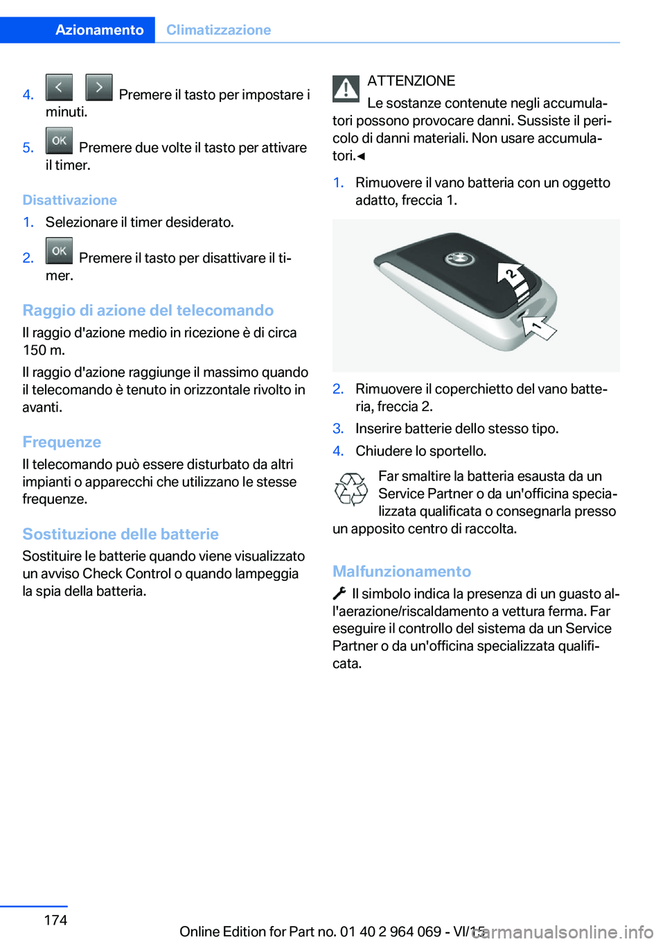 BMW X6 M 2016 Libretti Di Uso E manutenzione (in Italian) 4. Premere il tasto per impostare i
minuti.5. Premere due volte il tasto per attivare
il timer.
Disattivazione
1.Selezionare il timer desiderato.2. Premere il tasto per disattivare il ti‐
mer BMW X6 M 2016 Libretti Di Uso E manutenzione (in Italian) 4. Premere il tasto per impostare i
minuti.5. Premere due volte il tasto per attivare
il timer.
Disattivazione
1.Selezionare il timer desiderato.2. Premere il tasto per disattivare il ti‐
mer